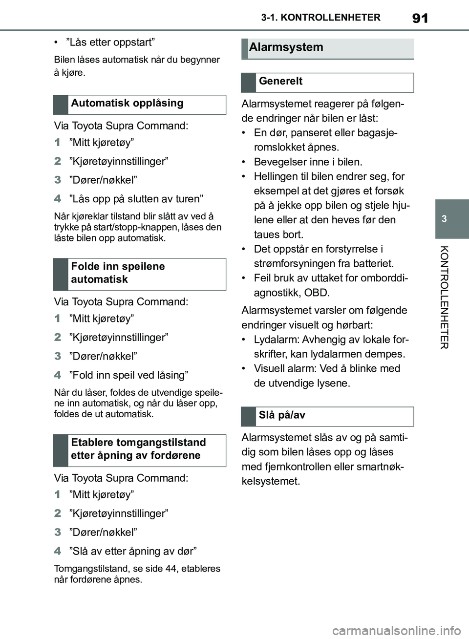 TOYOTA SUPRA 2019 Instruksjoner for bruk (in Norwegian) 91
3
Brukerhåndbok for Supra 3-1. KONTROLLENHETER
KONTROLLENHETER
• ”Lås etter oppstart”
Bilen låses automatisk når du begynner
å kjøre.
Via Toyota Supra Command:
1
”Mitt kjøretøy”
TOYOTA SUPRA 2019 Instruksjoner for bruk (in Norwegian) 91
3
Brukerhåndbok for Supra 3-1. KONTROLLENHETER
KONTROLLENHETER
• ”Lås etter oppstart”
Bilen låses automatisk når du begynner
å kjøre.
Via Toyota Supra Command:
1
”Mitt kjøretøy”