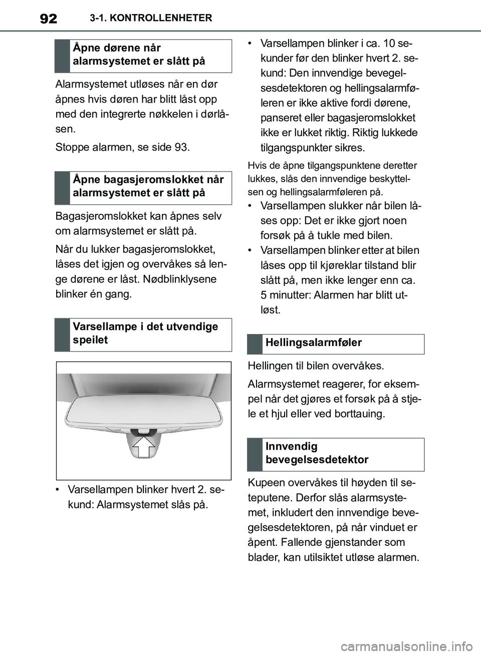 TOYOTA SUPRA 2019 Instruksjoner for bruk (in Norwegian) 92
Brukerhåndbok for Supra3-1. KONTROLLENHETER
Alarmsystemet utløses når en dør
åpnes hvis døren har blitt låst opp
med den integrerte nøkkelen i dørlå-
sen.
Stoppe alarmen, se side 93.
Ba TOYOTA SUPRA 2019 Instruksjoner for bruk (in Norwegian) 92
Brukerhåndbok for Supra3-1. KONTROLLENHETER
Alarmsystemet utløses når en dør
åpnes hvis døren har blitt låst opp
med den integrerte nøkkelen i dørlå-
sen.
Stoppe alarmen, se side 93.
Ba