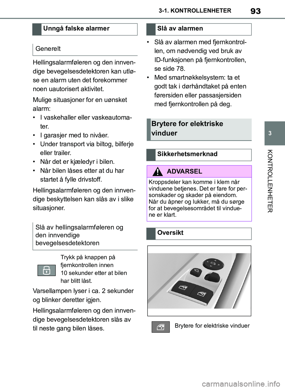 TOYOTA SUPRA 2019 Instruksjoner for bruk (in Norwegian) 93
3
Brukerhåndbok for Supra 3-1. KONTROLLENHETER
KONTROLLENHETER
Hellingsalarmføleren og den innven-
dige bevegelsesdetektoren kan utlø-
se en alarm uten det forekommer
noen uautorisert aktivitet TOYOTA SUPRA 2019 Instruksjoner for bruk (in Norwegian) 93
3
Brukerhåndbok for Supra 3-1. KONTROLLENHETER
KONTROLLENHETER
Hellingsalarmføleren og den innven-
dige bevegelsesdetektoren kan utlø-
se en alarm uten det forekommer
noen uautorisert aktivitet