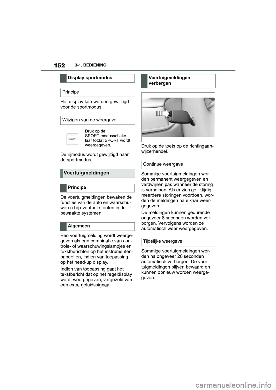 TOYOTA SUPRA 2019 Instructieboekje (in Dutch) 152
Handleiding Supra3-1. BEDIENING
Het display kan
worden gewijzigd
voor de sportmodus.
De rijmodus wordt gewijzigd naar
de sportmodus.
De voertuigmeldi ngen bewaken de
functies van de au to en w TOYOTA SUPRA 2019 Instructieboekje (in Dutch) 152
Handleiding Supra3-1. BEDIENING
Het display kan
worden gewijzigd
voor de sportmodus.
De rijmodus wordt gewijzigd naar
de sportmodus.
De voertuigmeldi ngen bewaken de
functies van de au to en w