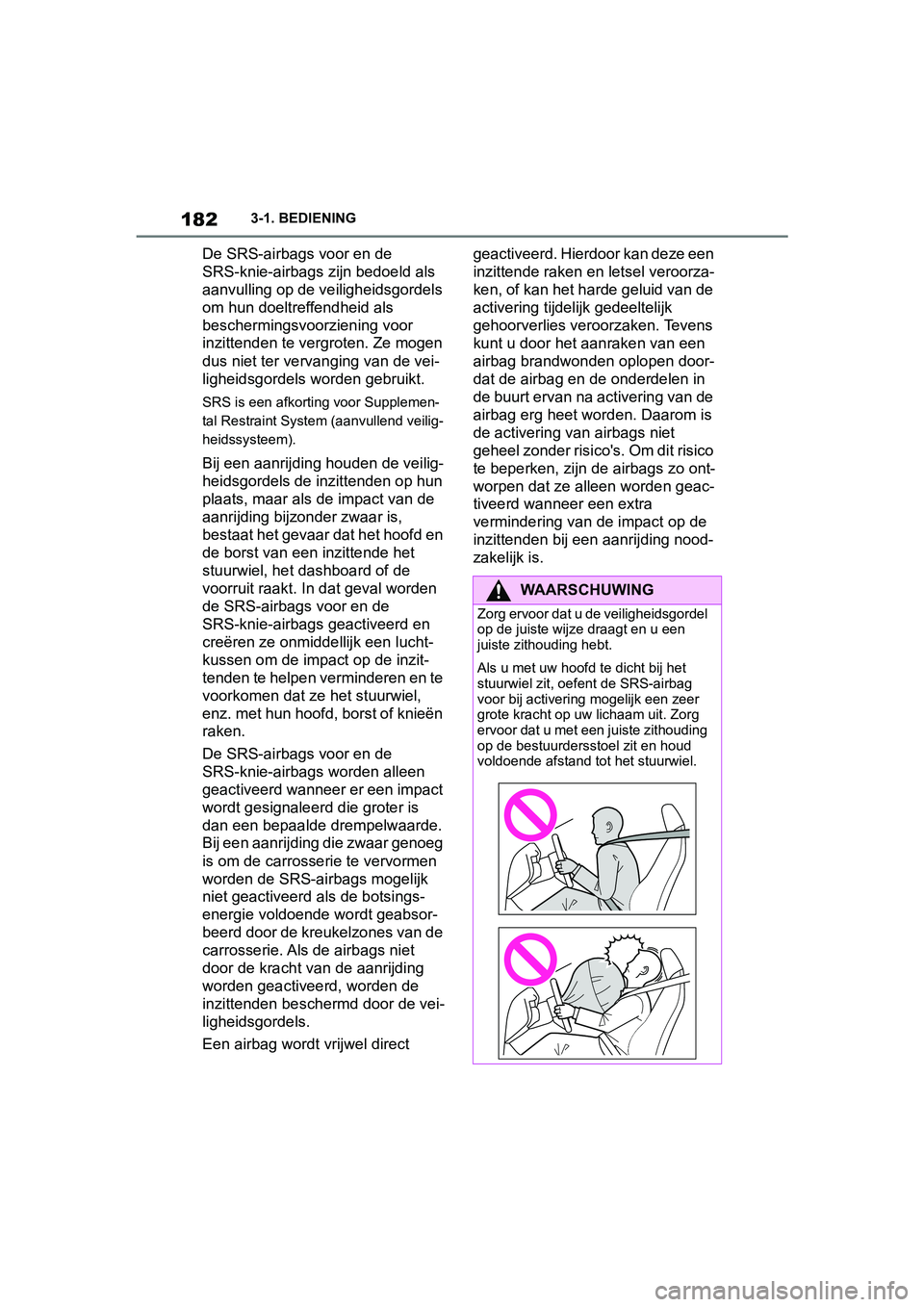 TOYOTA SUPRA 2019 Instructieboekje (in Dutch) 182
Handleiding Supra3-1. BEDIENING
De SRS-airbags voor en de
SRS-knie-airbags zijn bedoeld als
aanvulling op de ve
iligheidsgordels
om hun doeltreffendheid als
beschermingsvoorziening voor
inzit TOYOTA SUPRA 2019 Instructieboekje (in Dutch) 182
Handleiding Supra3-1. BEDIENING
De SRS-airbags voor en de
SRS-knie-airbags zijn bedoeld als
aanvulling op de ve
iligheidsgordels
om hun doeltreffendheid als
beschermingsvoorziening voor
inzit