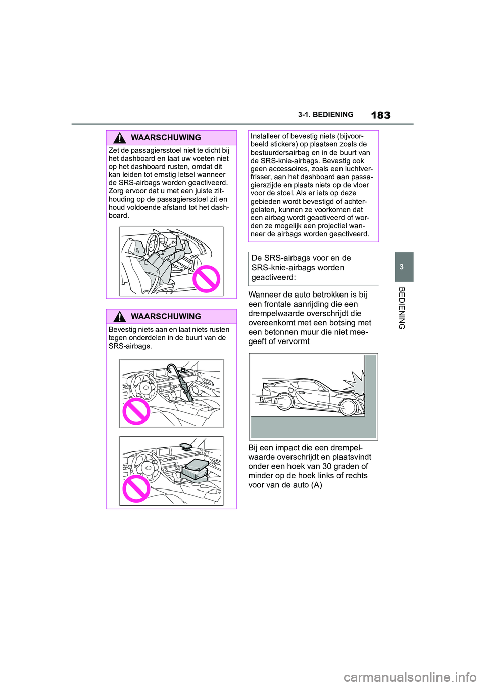 TOYOTA SUPRA 2019 Instructieboekje (in Dutch) 183
3
Handleiding Supra 3-1. BEDIENING
BEDIENING
Wanneer de auto betrokken is bij
een frontale aanrijding die een
drempelwaarde ove
rschrijdt die
overeenkomt met een botsing met
een betonnen muur TOYOTA SUPRA 2019 Instructieboekje (in Dutch) 183
3
Handleiding Supra 3-1. BEDIENING
BEDIENING
Wanneer de auto betrokken is bij
een frontale aanrijding die een
drempelwaarde ove
rschrijdt die
overeenkomt met een botsing met
een betonnen muur