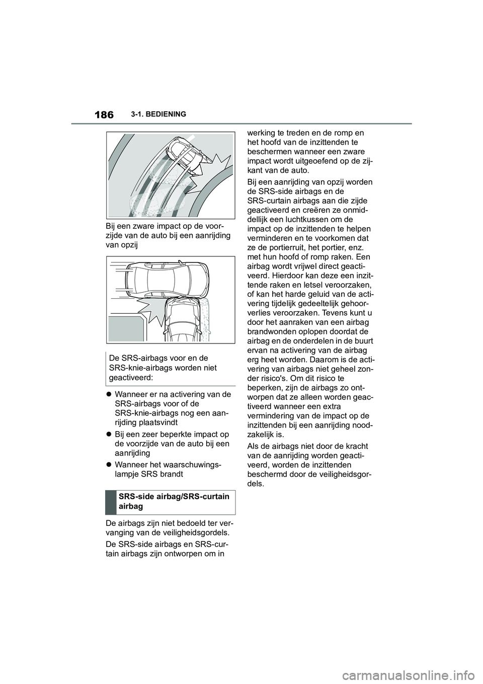 TOYOTA SUPRA 2019 Instructieboekje (in Dutch) 186
Handleiding Supra3-1. BEDIENING
Bij een zware impact op de voor-
zijde van de auto
bij een aanrijding
van opzij
Wanneer er na activering van de
SRS-airbags voor of de
SRS-knie-airbags nog TOYOTA SUPRA 2019 Instructieboekje (in Dutch) 186
Handleiding Supra3-1. BEDIENING
Bij een zware impact op de voor-
zijde van de auto
bij een aanrijding
van opzij
Wanneer er na activering van de
SRS-airbags voor of de
SRS-knie-airbags nog