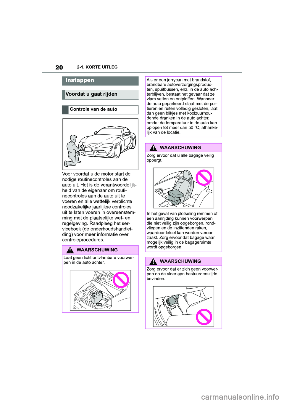 TOYOTA SUPRA 2019 Instructieboekje (in Dutch) 20
Handleiding Supra2-1. KORTE UITLEG
2-1.KORTE UITLEG
Voer voordat u d
e motor start de
nodige routinec ontroles aan de
auto uit. Het is de verantwoordelijk-
heid van de eigenaar om routi-
necontro TOYOTA SUPRA 2019 Instructieboekje (in Dutch) 20
Handleiding Supra2-1. KORTE UITLEG
2-1.KORTE UITLEG
Voer voordat u d
e motor start de
nodige routinec ontroles aan de
auto uit. Het is de verantwoordelijk-
heid van de eigenaar om routi-
necontro