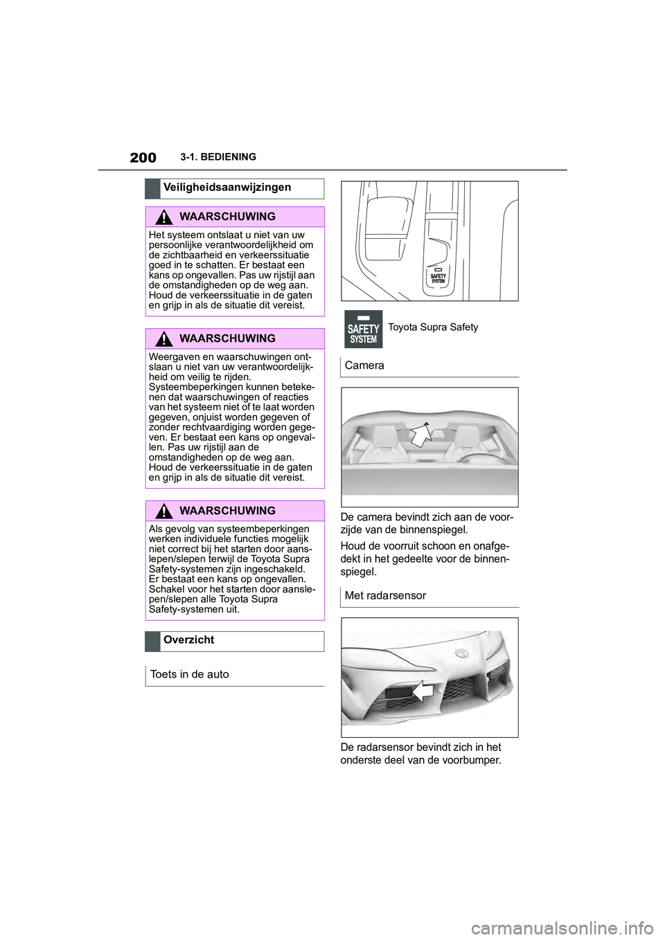 TOYOTA SUPRA 2019 Instructieboekje (in Dutch) 200
Handleiding Supra3-1. BEDIENING
De camera bevindt zich aan de voor-
zijde van de binnenspiegel.
Houd de voorruit schoon en onafge-
dekt in het gedeelte voor de binnen-
spiegel.
De radarsensor bevi TOYOTA SUPRA 2019 Instructieboekje (in Dutch) 200
Handleiding Supra3-1. BEDIENING
De camera bevindt zich aan de voor-
zijde van de binnenspiegel.
Houd de voorruit schoon en onafge-
dekt in het gedeelte voor de binnen-
spiegel.
De radarsensor bevi
