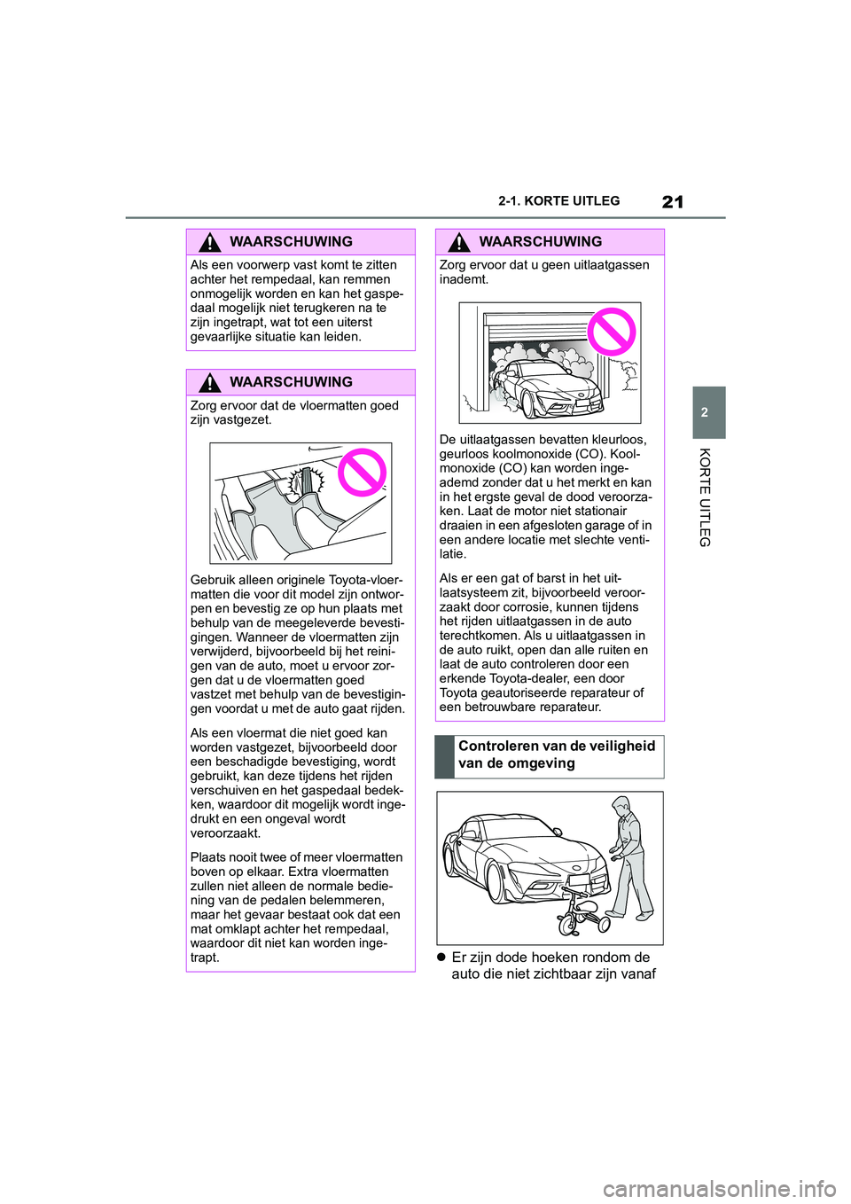 TOYOTA SUPRA 2019 Instructieboekje (in Dutch) 21
2
Handleiding Supra 2-1. KORTE UITLEG
KORTE UITLEG
Er zijn dode hoeken rondom de
auto die niet zich tbaar zijn vanaf
WAARSCHUWING
Als een voorwerp vast komt te zitten
achter het rempeda al, TOYOTA SUPRA 2019 Instructieboekje (in Dutch) 21
2
Handleiding Supra 2-1. KORTE UITLEG
KORTE UITLEG
Er zijn dode hoeken rondom de
auto die niet zich tbaar zijn vanaf
WAARSCHUWING
Als een voorwerp vast komt te zitten
achter het rempeda al,