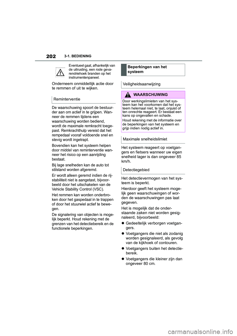 TOYOTA SUPRA 2019 Instructieboekje (in Dutch) 202
Handleiding Supra3-1. BEDIENING
Onderneem onmidde
llijk actie door
te remmen of uit te wijken.
De waarschuwing spoort de bestuur-
der aan om actief in te grijpen. Wan-
neer de remmen tijdens een TOYOTA SUPRA 2019 Instructieboekje (in Dutch) 202
Handleiding Supra3-1. BEDIENING
Onderneem onmidde
llijk actie door
te remmen of uit te wijken.
De waarschuwing spoort de bestuur-
der aan om actief in te grijpen. Wan-
neer de remmen tijdens een