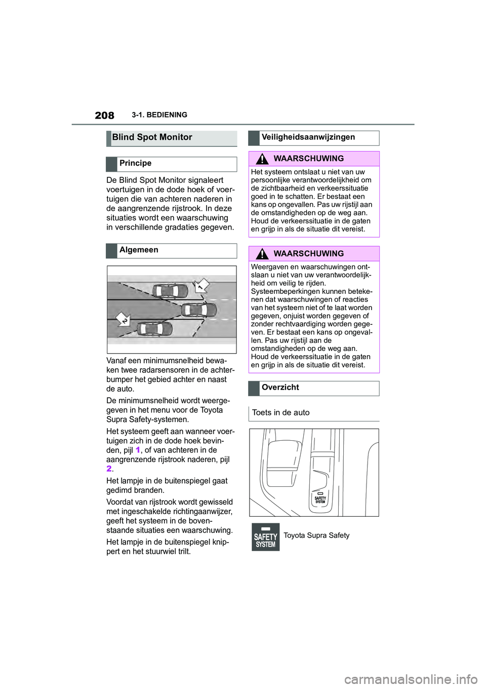 TOYOTA SUPRA 2019 Instructieboekje (in Dutch) 208
Handleiding Supra3-1. BEDIENING
De Blind Spot Mon
itor signaleert
voertuigen in de dode hoek of voer-
tuigen die van achteren naderen in
de aangrenzende rijstrook. In deze
situaties wordt een w TOYOTA SUPRA 2019 Instructieboekje (in Dutch) 208
Handleiding Supra3-1. BEDIENING
De Blind Spot Mon
itor signaleert
voertuigen in de dode hoek of voer-
tuigen die van achteren naderen in
de aangrenzende rijstrook. In deze
situaties wordt een w