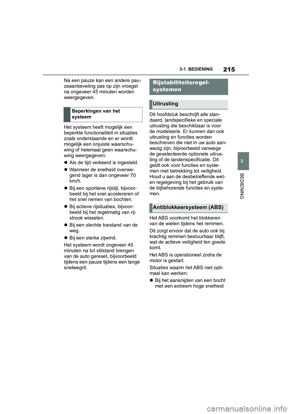 TOYOTA SUPRA 2019 Instructieboekje (in Dutch) 215
3
Handleiding Supra 3-1. BEDIENING
BEDIENING
Na een pauze kan een andere pau-
zeaanbeveling pas op zijn vroegst
na ongeveer 45 minuten worden
weergegeven.
Het systeem heef
t mogelijk een
beperk TOYOTA SUPRA 2019 Instructieboekje (in Dutch) 215
3
Handleiding Supra 3-1. BEDIENING
BEDIENING
Na een pauze kan een andere pau-
zeaanbeveling pas op zijn vroegst
na ongeveer 45 minuten worden
weergegeven.
Het systeem heef
t mogelijk een
beperk