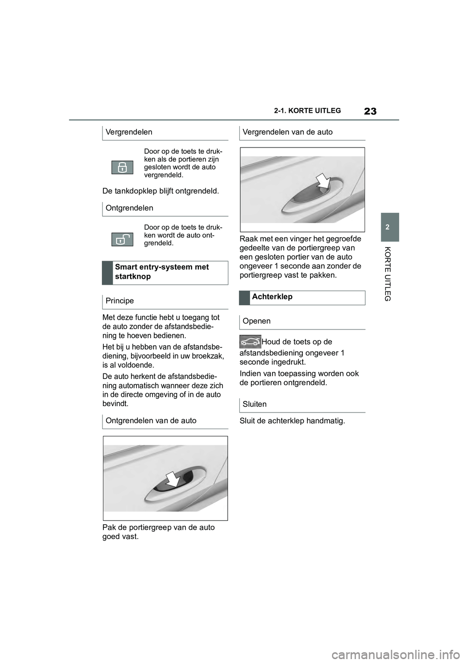 TOYOTA SUPRA 2019 Instructieboekje (in Dutch) 23
2
Handleiding Supra 2-1. KORTE UITLEG
KORTE UITLEG
De tankdopklep blijft ontgrendeld.
Met deze functie hebt u toegang tot
de auto zonder de afstandsbedie-
ning te hoeven bedienen.
Het bij u hebben TOYOTA SUPRA 2019 Instructieboekje (in Dutch) 23
2
Handleiding Supra 2-1. KORTE UITLEG
KORTE UITLEG
De tankdopklep blijft ontgrendeld.
Met deze functie hebt u toegang tot
de auto zonder de afstandsbedie-
ning te hoeven bedienen.
Het bij u hebben