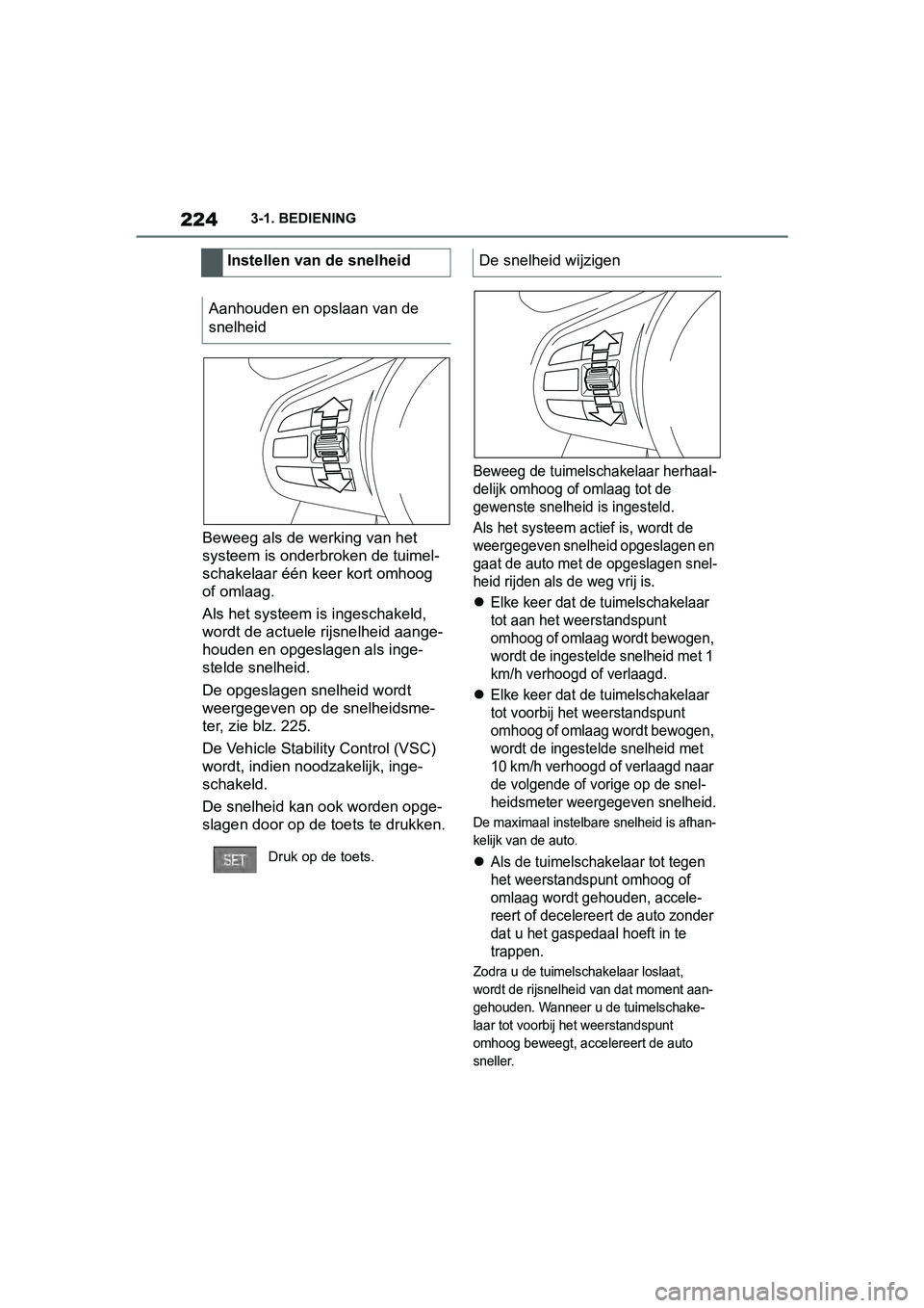 TOYOTA SUPRA 2019 Instructieboekje (in Dutch) 224
Handleiding Supra3-1. BEDIENING
Beweeg als de werking van het
systeem is onderbroken de tuimel-
schakelaar één keer kort omhoog
of omlaag.
Als het systeem is
ingeschakeld,
wordt de actuele r TOYOTA SUPRA 2019 Instructieboekje (in Dutch) 224
Handleiding Supra3-1. BEDIENING
Beweeg als de werking van het
systeem is onderbroken de tuimel-
schakelaar één keer kort omhoog
of omlaag.
Als het systeem is
ingeschakeld,
wordt de actuele r