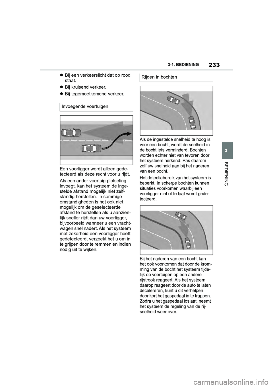 TOYOTA SUPRA 2019 Instructieboekje (in Dutch) 233
3
Handleiding Supra 3-1. BEDIENING
BEDIENING
Bij een verkeerslicht dat op rood
staat.
Bij kruisend verkeer.
Bij tegemoetkomend verkeer.
Een voorligger wo rdt alleen gede-
tecteerd als TOYOTA SUPRA 2019 Instructieboekje (in Dutch) 233
3
Handleiding Supra 3-1. BEDIENING
BEDIENING
Bij een verkeerslicht dat op rood
staat.
Bij kruisend verkeer.
Bij tegemoetkomend verkeer.
Een voorligger wo rdt alleen gede-
tecteerd als