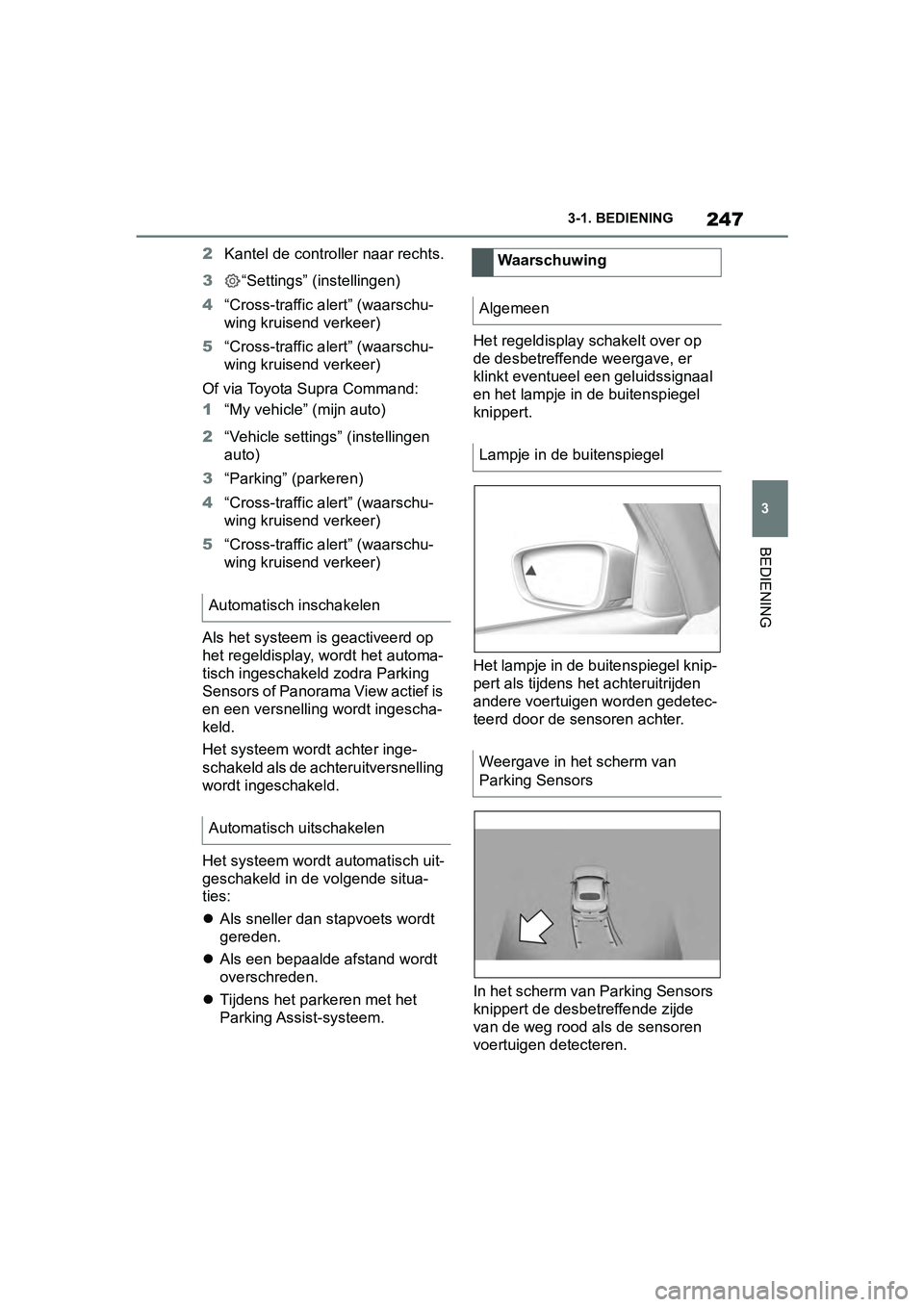 TOYOTA SUPRA 2019 Instructieboekje (in Dutch) 247
3
Handleiding Supra 3-1. BEDIENING
BEDIENING
2
Kantel de controller naar rechts.
3 “Settings” (instellingen)
4 “Cross-traffic alert” (waarschu-
wing kruisend verkeer)
5 “Cross-traffic al TOYOTA SUPRA 2019 Instructieboekje (in Dutch) 247
3
Handleiding Supra 3-1. BEDIENING
BEDIENING
2
Kantel de controller naar rechts.
3 “Settings” (instellingen)
4 “Cross-traffic alert” (waarschu-
wing kruisend verkeer)
5 “Cross-traffic al
