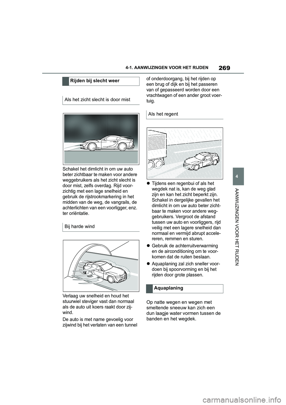 TOYOTA SUPRA 2019 Instructieboekje (in Dutch) 269
4
Handleiding Supra 4-1. AANWIJZINGEN VOOR HET RIJDEN
AANWIJZINGEN VOOR HET RIJDEN
Schakel het dimlicht in om uw auto
beter zichtbaar te maken voor andere
weggebruikers als het zicht slecht is
TOYOTA SUPRA 2019 Instructieboekje (in Dutch) 269
4
Handleiding Supra 4-1. AANWIJZINGEN VOOR HET RIJDEN
AANWIJZINGEN VOOR HET RIJDEN
Schakel het dimlicht in om uw auto
beter zichtbaar te maken voor andere
weggebruikers als het zicht slecht is