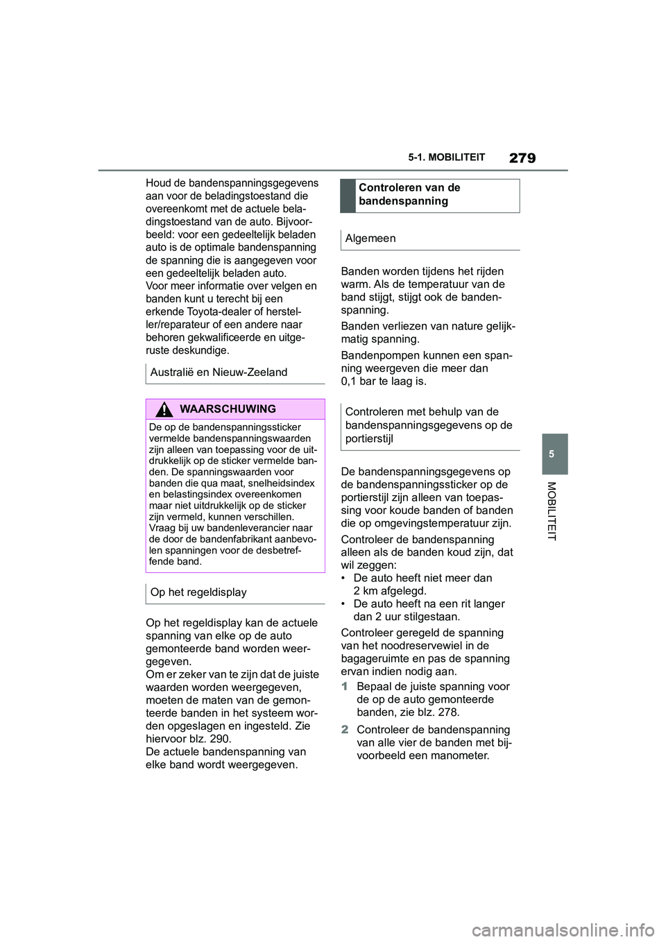 TOYOTA SUPRA 2019 Instructieboekje (in Dutch) 279
5
Handleiding Supra 5-1. MOBILITEIT
MOBILITEIT
Houd de bandenspanningsgegevens
aan voor de beladingstoestand die
overeenkomt met de actuele bela-
dingstoestand van de auto. Bijvoor-
beeld: voor TOYOTA SUPRA 2019 Instructieboekje (in Dutch) 279
5
Handleiding Supra 5-1. MOBILITEIT
MOBILITEIT
Houd de bandenspanningsgegevens
aan voor de beladingstoestand die
overeenkomt met de actuele bela-
dingstoestand van de auto. Bijvoor-
beeld: voor