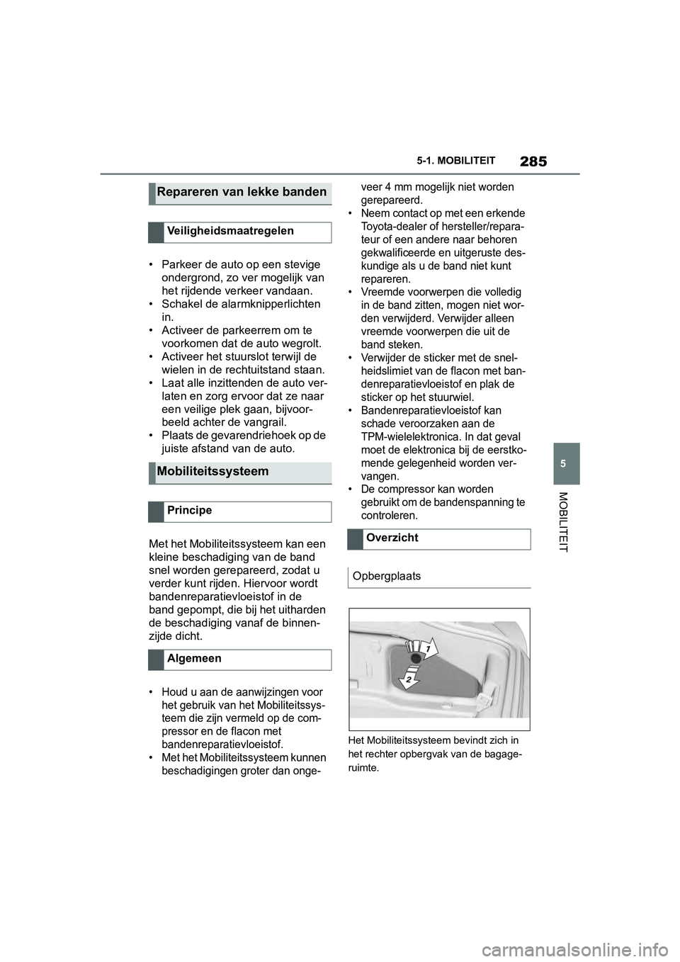 TOYOTA SUPRA 2019 Instructieboekje (in Dutch) 285
5
Handleiding Supra 5-1. MOBILITEIT
MOBILITEIT
• Parkeer de auto op een stevige
ondergrond, zo v er mogelijk van
het rijdende verkeer vandaan.
• Schakel de alarmknipperlichten
in.
• Activ TOYOTA SUPRA 2019 Instructieboekje (in Dutch) 285
5
Handleiding Supra 5-1. MOBILITEIT
MOBILITEIT
• Parkeer de auto op een stevige
ondergrond, zo v er mogelijk van
het rijdende verkeer vandaan.
• Schakel de alarmknipperlichten
in.
• Activ