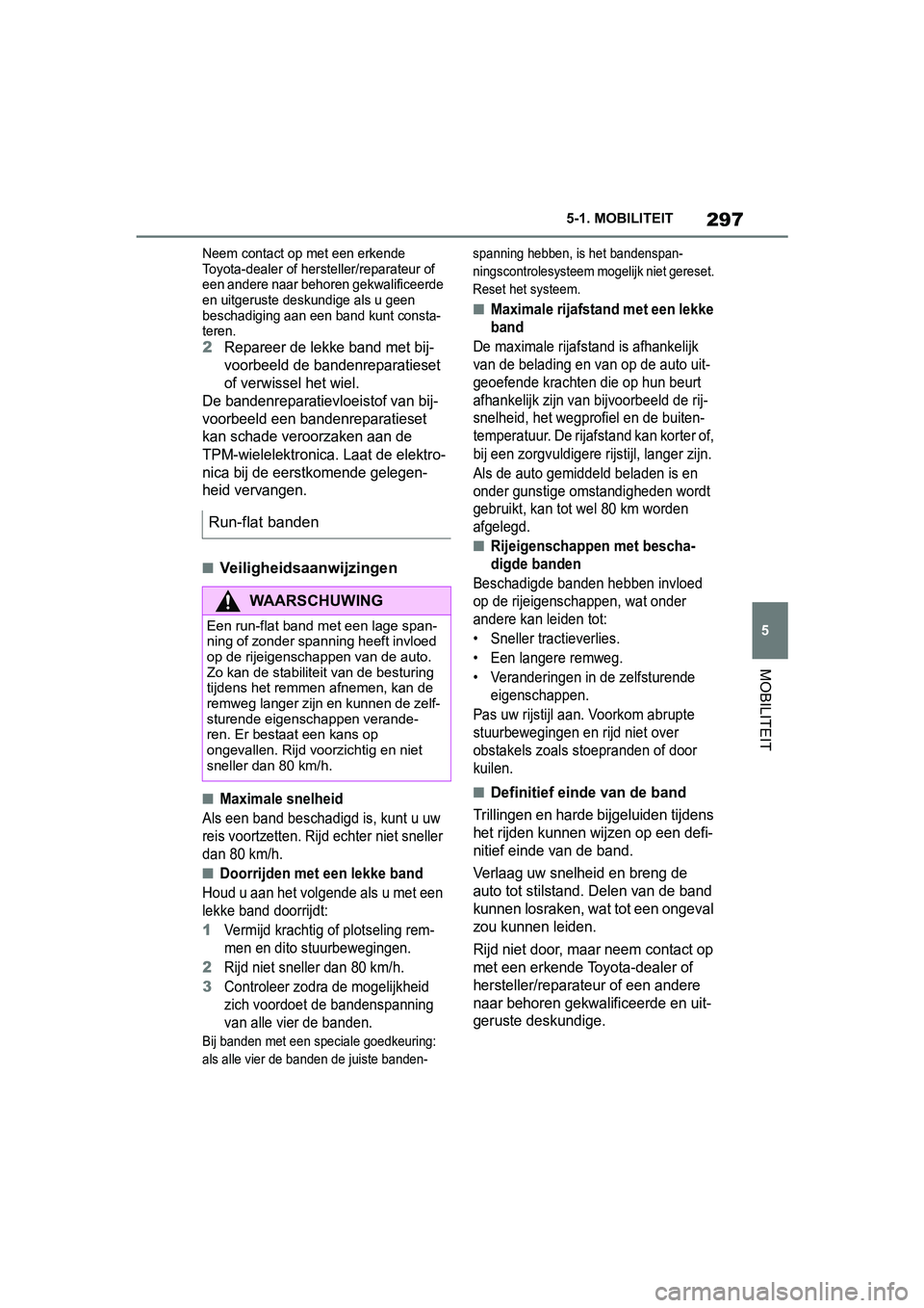 TOYOTA SUPRA 2019 Instructieboekje (in Dutch) 297
5
Handleiding Supra 5-1. MOBILITEIT
MOBILITEIT
Neem contact op
met een erkende
Toyota-dealer of hersteller/reparateur of
een andere naar behoren gekwalificeerde
en uitgeruste deskundige als u TOYOTA SUPRA 2019 Instructieboekje (in Dutch) 297
5
Handleiding Supra 5-1. MOBILITEIT
MOBILITEIT
Neem contact op
met een erkende
Toyota-dealer of hersteller/reparateur of
een andere naar behoren gekwalificeerde
en uitgeruste deskundige als u