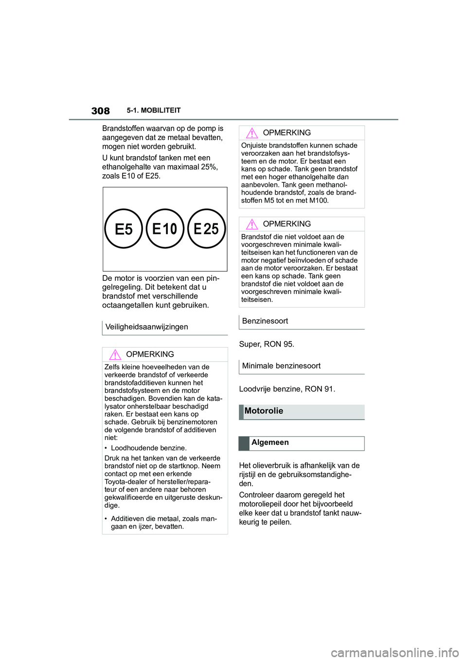TOYOTA SUPRA 2019 Instructieboekje (in Dutch) 308
Handleiding Supra5-1. MOBILITEIT
Brandstoffen waarvan op de pomp is
aangegeven dat ze metaal bevatten,
mogen niet worden gebruikt.
U kunt brandstof tanken met een
ethanolgehalte van maximaal 25 TOYOTA SUPRA 2019 Instructieboekje (in Dutch) 308
Handleiding Supra5-1. MOBILITEIT
Brandstoffen waarvan op de pomp is
aangegeven dat ze metaal bevatten,
mogen niet worden gebruikt.
U kunt brandstof tanken met een
ethanolgehalte van maximaal 25