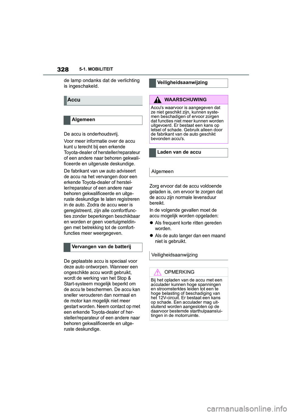 TOYOTA SUPRA 2019 Instructieboekje (in Dutch) 328
Handleiding Supra5-1. MOBILITEIT
de lamp ondanks dat de verlichting
is ingeschakeld.
De accu is onderhoudsvrij.
Voor meer informatie over de accu
kunt u terecht bij een erkende
Toyota-dealer of TOYOTA SUPRA 2019 Instructieboekje (in Dutch) 328
Handleiding Supra5-1. MOBILITEIT
de lamp ondanks dat de verlichting
is ingeschakeld.
De accu is onderhoudsvrij.
Voor meer informatie over de accu
kunt u terecht bij een erkende
Toyota-dealer of
