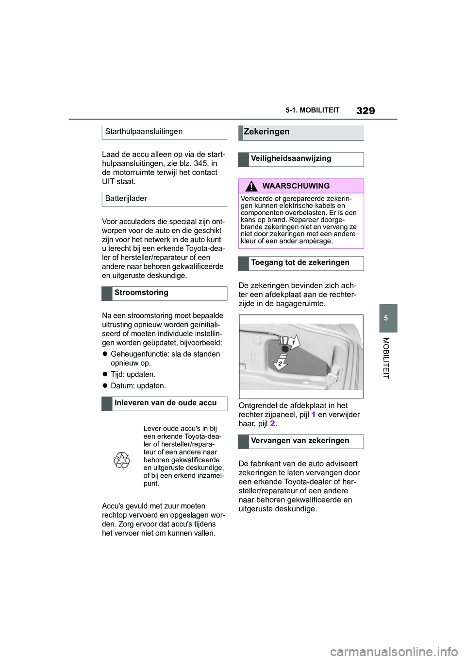 TOYOTA SUPRA 2019 Instructieboekje (in Dutch) 329
5
Handleiding Supra 5-1. MOBILITEIT
MOBILITEIT
Laad de accu alleen op via de start-
hulpaansluitingen, zie blz. 345, in
de motorruimte terwijl het contact
UIT staat.
Voor acculaders die speciaal TOYOTA SUPRA 2019 Instructieboekje (in Dutch) 329
5
Handleiding Supra 5-1. MOBILITEIT
MOBILITEIT
Laad de accu alleen op via de start-
hulpaansluitingen, zie blz. 345, in
de motorruimte terwijl het contact
UIT staat.
Voor acculaders die speciaal