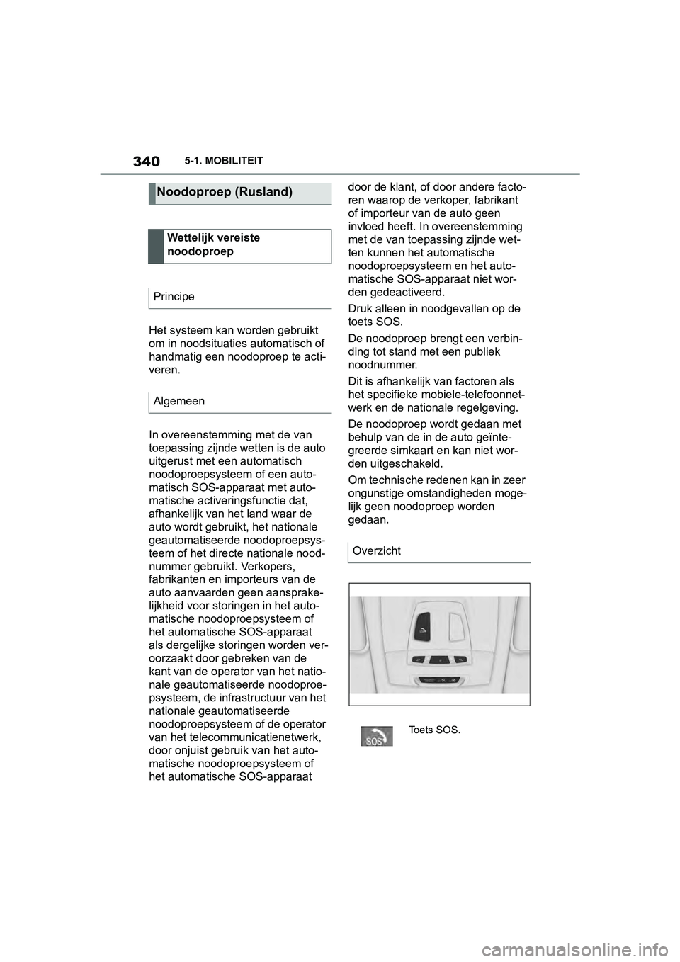 TOYOTA SUPRA 2019 Instructieboekje (in Dutch) 340
Handleiding Supra5-1. MOBILITEIT
Het systeem kan
worden gebruikt
om in noodsituaties automatisch of
handmatig een noodoproep te acti-
veren.
In overeenstemming met de van
toepassing zijnde wet TOYOTA SUPRA 2019 Instructieboekje (in Dutch) 340
Handleiding Supra5-1. MOBILITEIT
Het systeem kan
worden gebruikt
om in noodsituaties automatisch of
handmatig een noodoproep te acti-
veren.
In overeenstemming met de van
toepassing zijnde wet