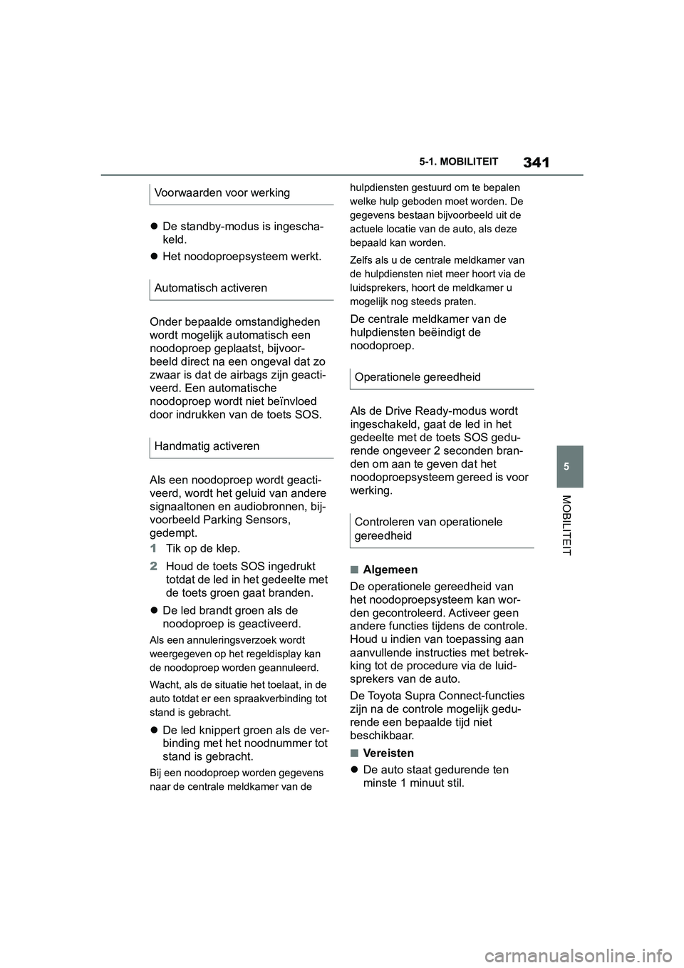 TOYOTA SUPRA 2019 Instructieboekje (in Dutch) 341
5
Handleiding Supra 5-1. MOBILITEIT
MOBILITEIT
De standby-modus is ingescha-
keld.
Het noodoproepsysteem werkt.
Onder bepaalde omstandigheden
wordt mogelijk automatisch een
noodoproep ge TOYOTA SUPRA 2019 Instructieboekje (in Dutch) 341
5
Handleiding Supra 5-1. MOBILITEIT
MOBILITEIT
De standby-modus is ingescha-
keld.
Het noodoproepsysteem werkt.
Onder bepaalde omstandigheden
wordt mogelijk automatisch een
noodoproep ge