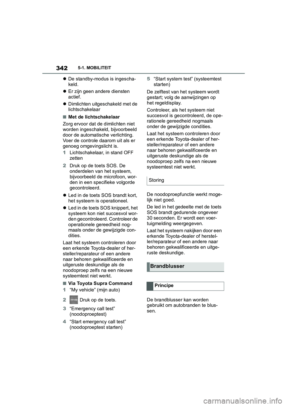 TOYOTA SUPRA 2019 Instructieboekje (in Dutch) 342
Handleiding Supra5-1. MOBILITEIT
De standby-modus is ingescha-
keld.
Er zijn geen andere diensten
actief.
Dimlichten uitgeschakeld met de
lichtschakelaar
■Met de lichtschakelaar
TOYOTA SUPRA 2019 Instructieboekje (in Dutch) 342
Handleiding Supra5-1. MOBILITEIT
De standby-modus is ingescha-
keld.
Er zijn geen andere diensten
actief.
Dimlichten uitgeschakeld met de
lichtschakelaar
■Met de lichtschakelaar