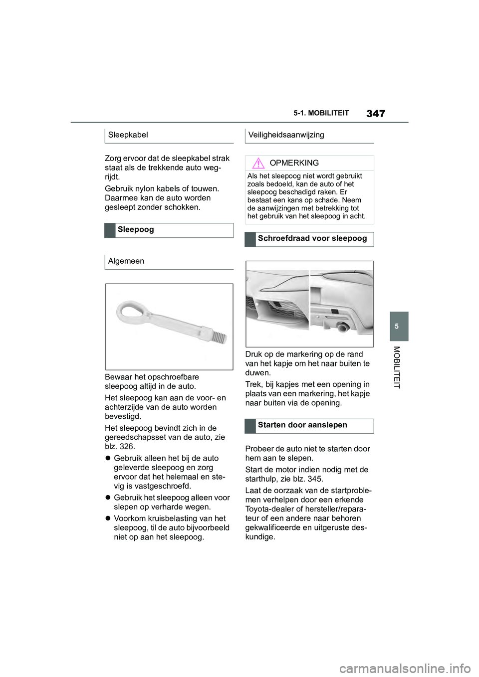 TOYOTA SUPRA 2019 Instructieboekje (in Dutch) 347
5
Handleiding Supra 5-1. MOBILITEIT
MOBILITEIT
Zorg ervoor dat de sleepkabel strak
staat als de tre
kkende auto weg-
rijdt.
Gebruik nylon kabels of touwen.
Daarmee kan de auto worden
gesleept z TOYOTA SUPRA 2019 Instructieboekje (in Dutch) 347
5
Handleiding Supra 5-1. MOBILITEIT
MOBILITEIT
Zorg ervoor dat de sleepkabel strak
staat als de tre
kkende auto weg-
rijdt.
Gebruik nylon kabels of touwen.
Daarmee kan de auto worden
gesleept z