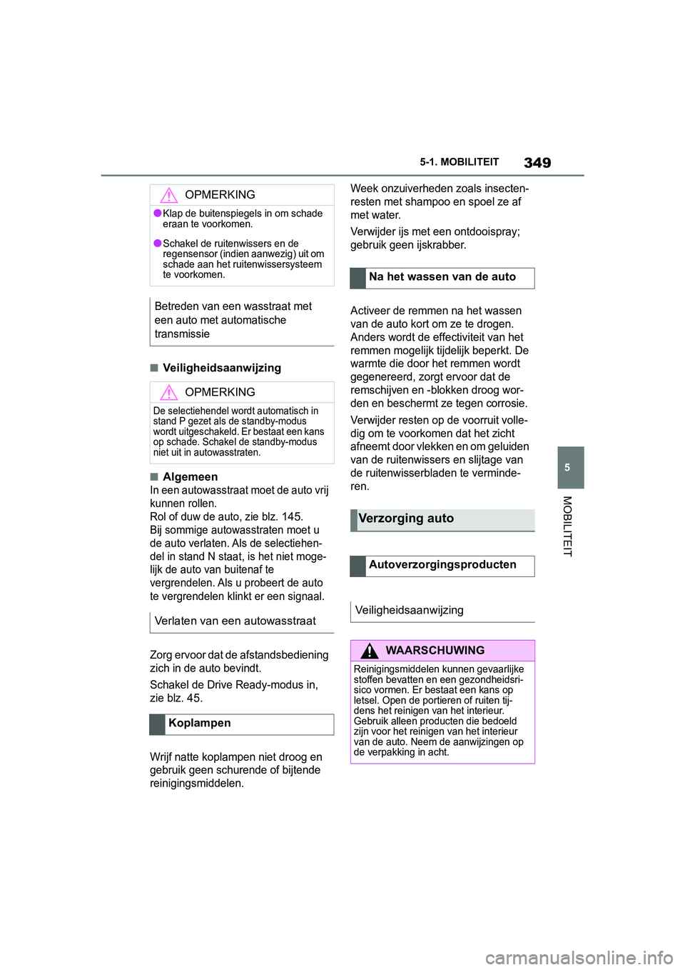 TOYOTA SUPRA 2019 Instructieboekje (in Dutch) 349
5
Handleiding Supra 5-1. MOBILITEIT
MOBILITEIT
■Veiligheidsaanwijzing
■Algemeen
In een autowasstraat moet de auto vrij
kunnen rollen.
Rol of duw de auto, zie blz.
145.
Bij sommige autowasstr TOYOTA SUPRA 2019 Instructieboekje (in Dutch) 349
5
Handleiding Supra 5-1. MOBILITEIT
MOBILITEIT
■Veiligheidsaanwijzing
■Algemeen
In een autowasstraat moet de auto vrij
kunnen rollen.
Rol of duw de auto, zie blz.
145.
Bij sommige autowasstr