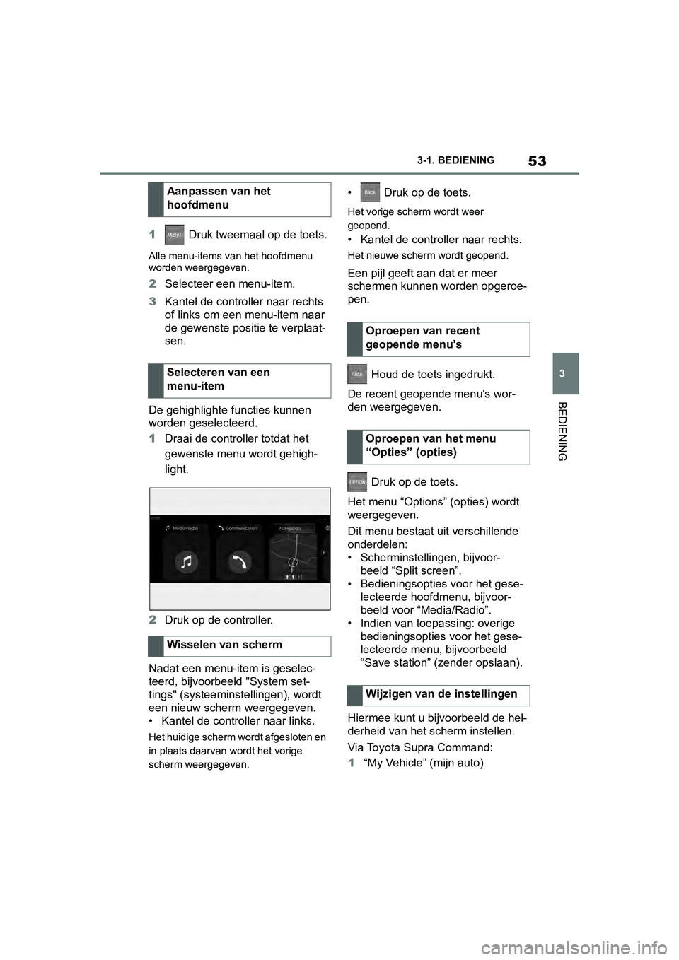 TOYOTA SUPRA 2019 Instructieboekje (in Dutch) 53
3
Handleiding Supra 3-1. BEDIENING
BEDIENING
1
Druk tweemaal op de toets.
Alle menu-items van het hoofdmenu
worden weergegeven.
2Selecteer een menu-item.
3 Kantel de controller naar rechts
of li TOYOTA SUPRA 2019 Instructieboekje (in Dutch) 53
3
Handleiding Supra 3-1. BEDIENING
BEDIENING
1
Druk tweemaal op de toets.
Alle menu-items van het hoofdmenu
worden weergegeven.
2Selecteer een menu-item.
3 Kantel de controller naar rechts
of li