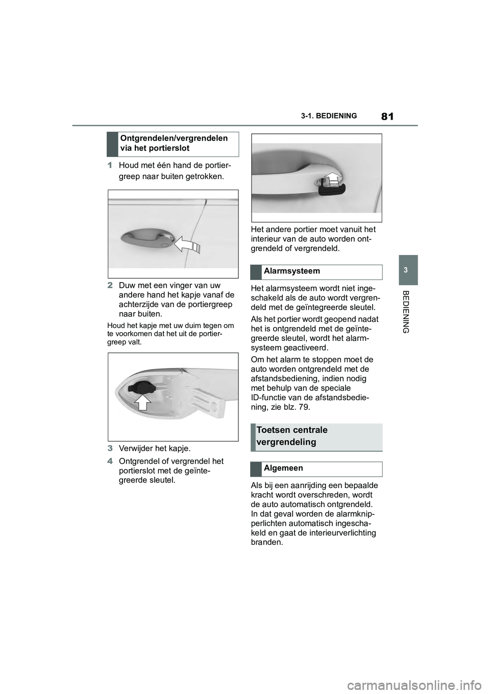 TOYOTA SUPRA 2019 Instructieboekje (in Dutch) 81
3
Handleiding Supra 3-1. BEDIENING
BEDIENING
1
Houd met één hand de portier-
greep naar buiten getrokken.
2 Duw met een vinger van uw
andere hand het kapje vanaf de
achterzijde van de portiergr TOYOTA SUPRA 2019 Instructieboekje (in Dutch) 81
3
Handleiding Supra 3-1. BEDIENING
BEDIENING
1
Houd met één hand de portier-
greep naar buiten getrokken.
2 Duw met een vinger van uw
andere hand het kapje vanaf de
achterzijde van de portiergr