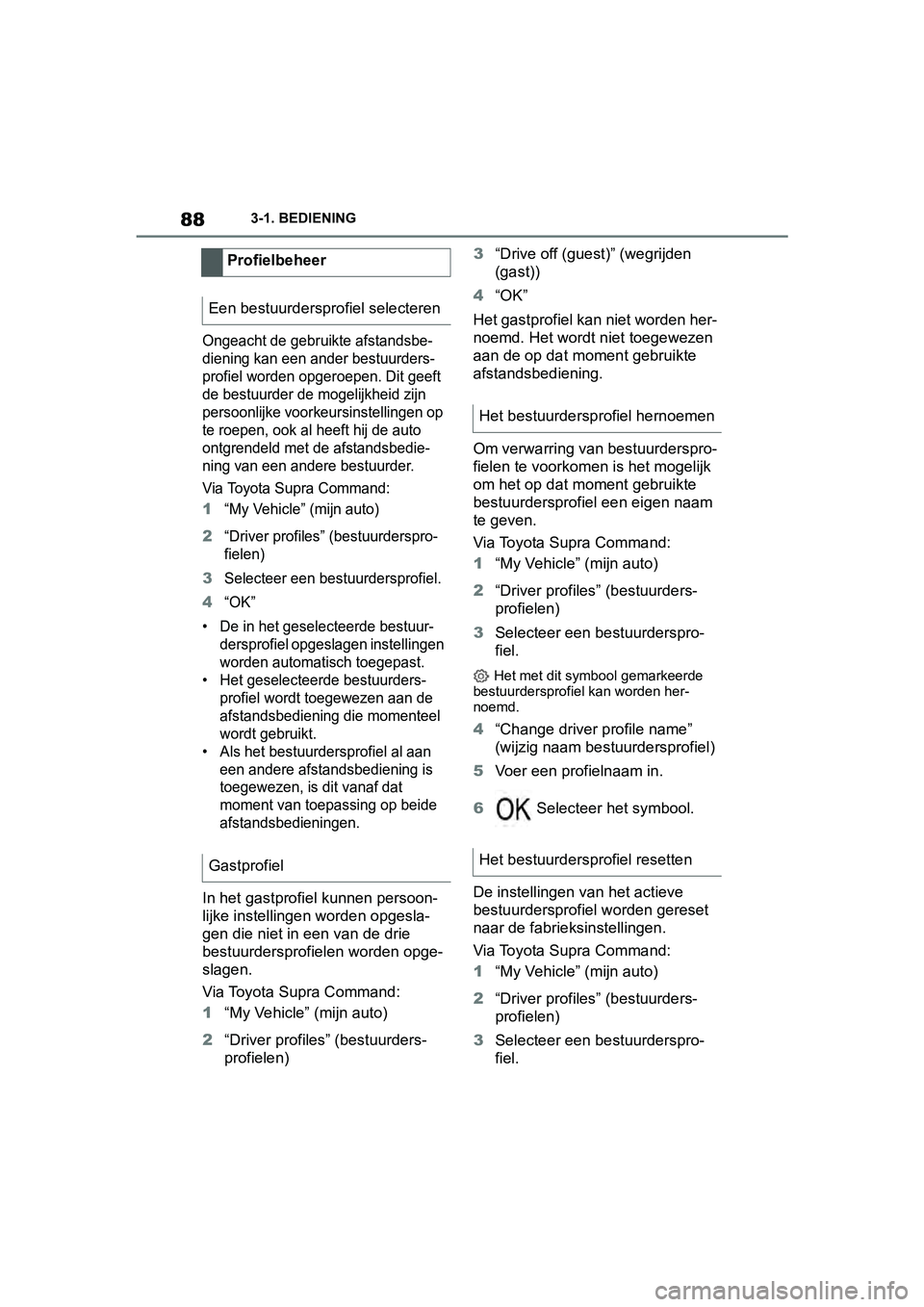 TOYOTA SUPRA 2019 Instructieboekje (in Dutch) 88
Handleiding Supra3-1. BEDIENING
Ongeacht de gebruikte afstandsbe-
diening kan een ander bestuurders-
profiel worden opgeroepen. Dit geeft
de bestuurder de mogelijkheid zijn
persoonlijke voorkeurs TOYOTA SUPRA 2019 Instructieboekje (in Dutch) 88
Handleiding Supra3-1. BEDIENING
Ongeacht de gebruikte afstandsbe-
diening kan een ander bestuurders-
profiel worden opgeroepen. Dit geeft
de bestuurder de mogelijkheid zijn
persoonlijke voorkeurs