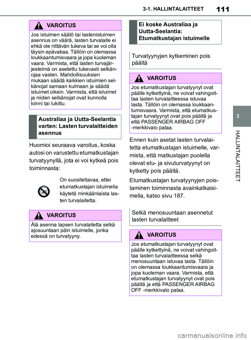 TOYOTA SUPRA 2019 Omistajan Käsikirja (in Finnish) 111
3
Supran omistajan käsikirja 3-1. HALLINTALAITTEET
HALLINTALAITTEET
Huomioi seuraava
varoitus, koska
autosi on varustet tu etumatkustajan
turvatyynyllä, jota ei voi kytkeä pois
toiminnasta: TOYOTA SUPRA 2019 Omistajan Käsikirja (in Finnish) 111
3
Supran omistajan käsikirja 3-1. HALLINTALAITTEET
HALLINTALAITTEET
Huomioi seuraava
varoitus, koska
autosi on varustet tu etumatkustajan
turvatyynyllä, jota ei voi kytkeä pois
toiminnasta: