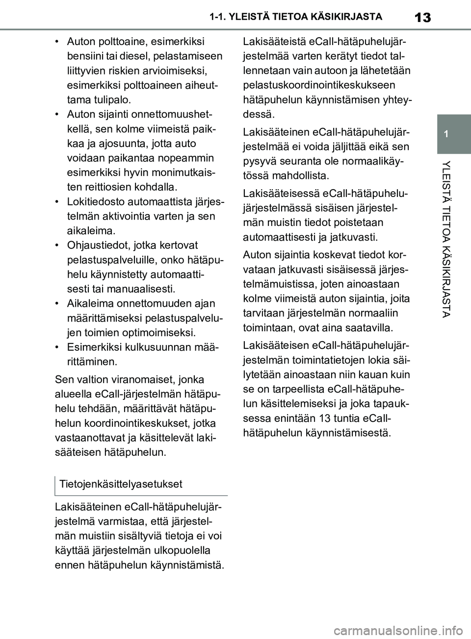 TOYOTA SUPRA 2019 Omistajan Käsikirja (in Finnish) 13
1
Supran omistajan käsikirja 1-1. YLEISTÄ TIETOA KÄSIKIRJASTA
YLEISTÄ TIETOA KÄSIKIRJASTA
• Auton polttoaine, esimerkiksi
bensiini tai diesel, pelastamiseen
liittyvien riskien arvioimiseks TOYOTA SUPRA 2019 Omistajan Käsikirja (in Finnish) 13
1
Supran omistajan käsikirja 1-1. YLEISTÄ TIETOA KÄSIKIRJASTA
YLEISTÄ TIETOA KÄSIKIRJASTA
• Auton polttoaine, esimerkiksi
bensiini tai diesel, pelastamiseen
liittyvien riskien arvioimiseks
