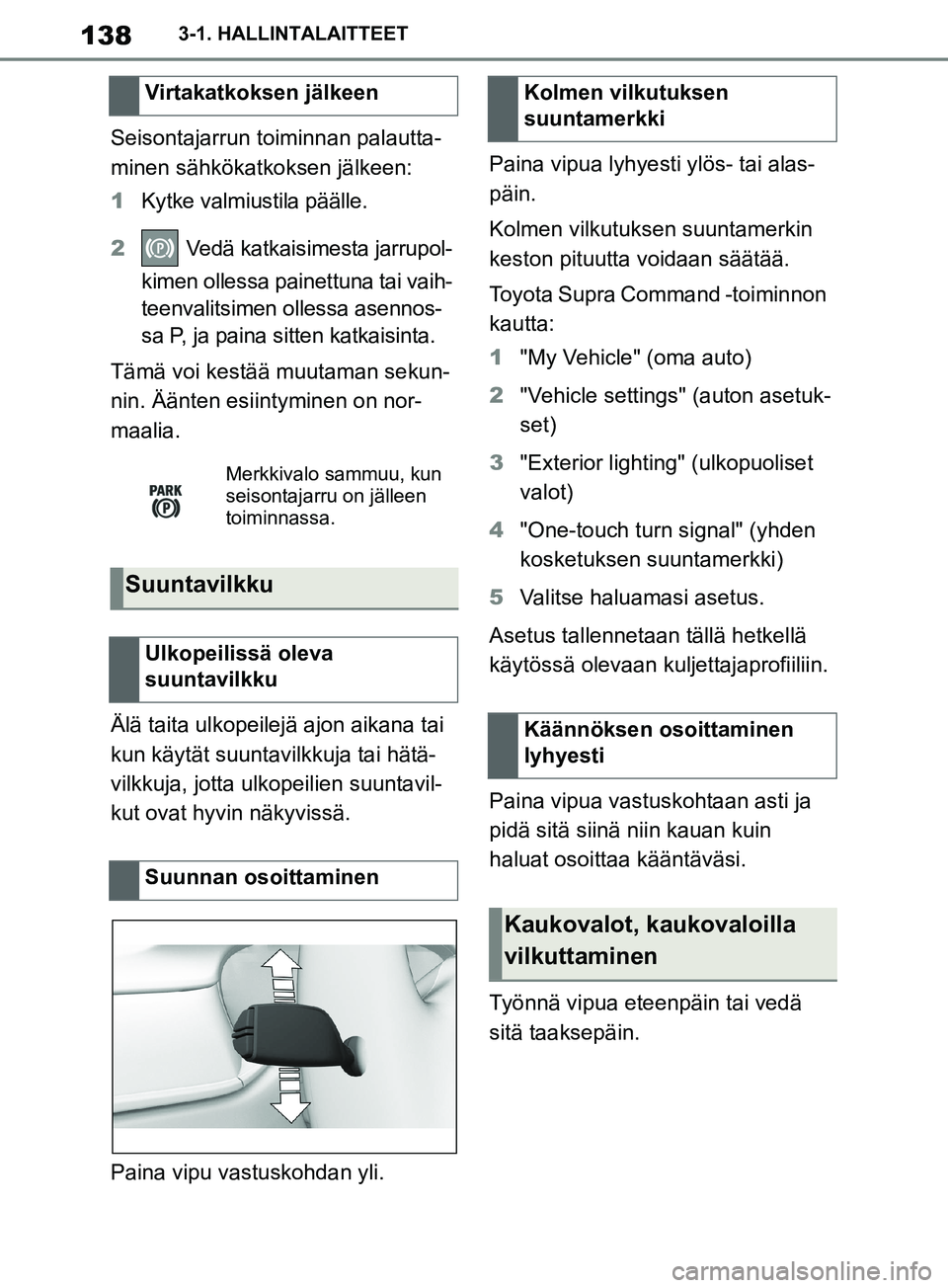 TOYOTA SUPRA 2019 Omistajan Käsikirja (in Finnish) 138
Supran omistajan käsikirja3-1. HALLINTALAITTEET
Seisontajarrun toiminnan palautta-
minen sähkökatkoksen jälkeen:
1
Kytke valmiustila päälle.
2 Vedä katkaisimesta jarrupol-
kimen ollessa pa TOYOTA SUPRA 2019 Omistajan Käsikirja (in Finnish) 138
Supran omistajan käsikirja3-1. HALLINTALAITTEET
Seisontajarrun toiminnan palautta-
minen sähkökatkoksen jälkeen:
1
Kytke valmiustila päälle.
2 Vedä katkaisimesta jarrupol-
kimen ollessa pa