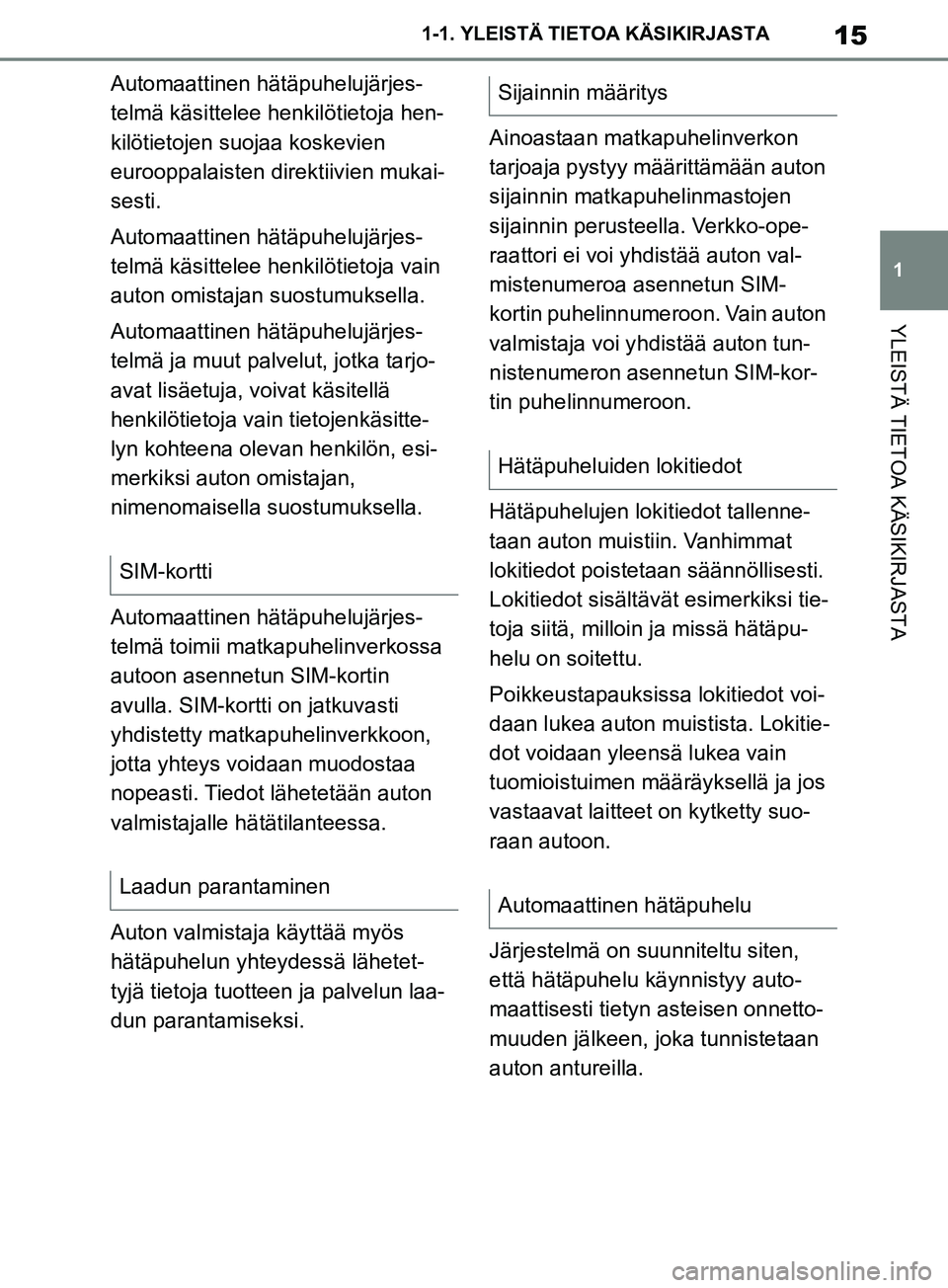 TOYOTA SUPRA 2019 Omistajan Käsikirja (in Finnish) 15
1
Supran omistajan käsikirja 1-1. YLEISTÄ TIETOA KÄSIKIRJASTA
YLEISTÄ TIETOA KÄSIKIRJASTA
Automaattinen hätäpuhelujärjes-
telmä käsittelee henkilötietoja hen-
kilötietojen suojaa koskev TOYOTA SUPRA 2019 Omistajan Käsikirja (in Finnish) 15
1
Supran omistajan käsikirja 1-1. YLEISTÄ TIETOA KÄSIKIRJASTA
YLEISTÄ TIETOA KÄSIKIRJASTA
Automaattinen hätäpuhelujärjes-
telmä käsittelee henkilötietoja hen-
kilötietojen suojaa koskev
