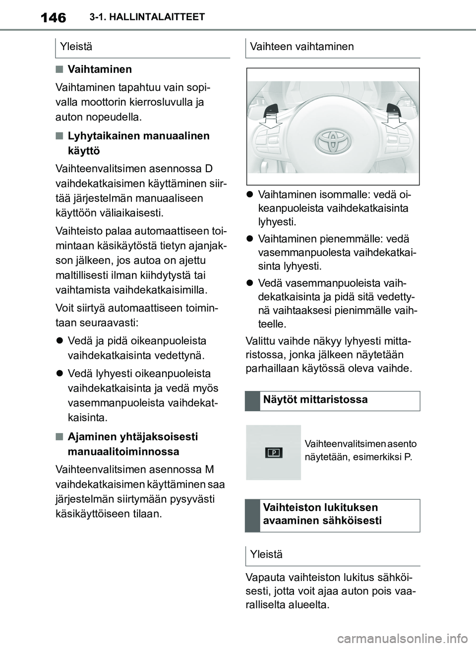 TOYOTA SUPRA 2019 Omistajan Käsikirja (in Finnish) 146
Supran omistajan käsikirja3-1. HALLINTALAITTEET
nVaihtaminen
Vaihtaminen tapahtuu vain sopi-
valla moottorin kierrosluvulla ja
auton nopeudella.
nLyhytaikainen manuaalinen
käyttö
Vaihteenvali TOYOTA SUPRA 2019 Omistajan Käsikirja (in Finnish) 146
Supran omistajan käsikirja3-1. HALLINTALAITTEET
nVaihtaminen
Vaihtaminen tapahtuu vain sopi-
valla moottorin kierrosluvulla ja
auton nopeudella.
nLyhytaikainen manuaalinen
käyttö
Vaihteenvali