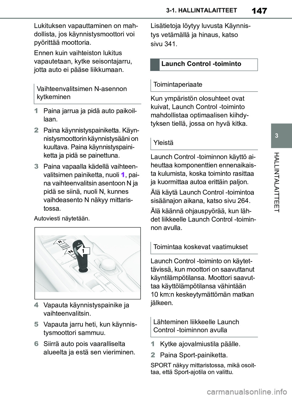 TOYOTA SUPRA 2019 Omistajan Käsikirja (in Finnish) 147
3
Supran omistajan käsikirja 3-1. HALLINTALAITTEET
HALLINTALAITTEET
Lukituksen vapauttaminen on mah-
dollista, jos käynnistysmoottori voi
pyörittää moottoria.
Ennen kuin vaihteiston lukitus TOYOTA SUPRA 2019 Omistajan Käsikirja (in Finnish) 147
3
Supran omistajan käsikirja 3-1. HALLINTALAITTEET
HALLINTALAITTEET
Lukituksen vapauttaminen on mah-
dollista, jos käynnistysmoottori voi
pyörittää moottoria.
Ennen kuin vaihteiston lukitus