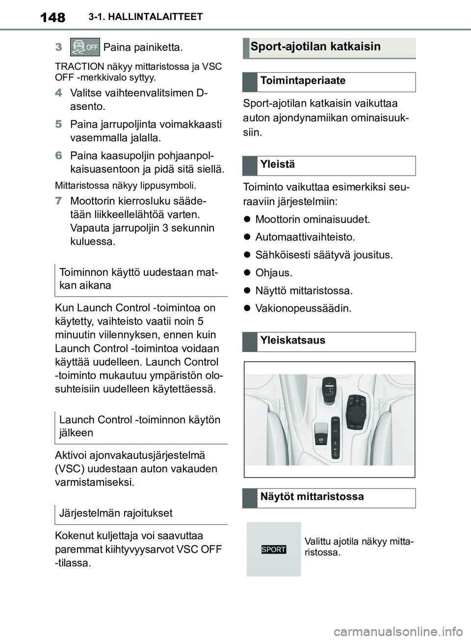 TOYOTA SUPRA 2019 Omistajan Käsikirja (in Finnish) 148
Supran omistajan käsikirja3-1. HALLINTALAITTEET
3
Paina painiketta.
TRACTION näkyy mittaristossa ja VSC
OFF -merkkivalo syttyy.
4Valitse vaihteenvalitsimen D-
asento.
5 Paina jarrupoljinta voi TOYOTA SUPRA 2019 Omistajan Käsikirja (in Finnish) 148
Supran omistajan käsikirja3-1. HALLINTALAITTEET
3
Paina painiketta.
TRACTION näkyy mittaristossa ja VSC
OFF -merkkivalo syttyy.
4Valitse vaihteenvalitsimen D-
asento.
5 Paina jarrupoljinta voi