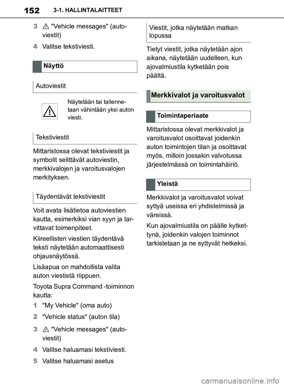 TOYOTA SUPRA 2019 Omistajan Käsikirja (in Finnish) 152
Supran omistajan käsikirja3-1. HALLINTALAITTEET
3
"Vehicle messages" (auto-
viestit)
4 Valitse tekstiviesti.
Mittaristossa olevat tekstiviestit ja
symbolit selittäv ät autoviestin,
merkkival TOYOTA SUPRA 2019 Omistajan Käsikirja (in Finnish) 152
Supran omistajan käsikirja3-1. HALLINTALAITTEET
3
"Vehicle messages" (auto-
viestit)
4 Valitse tekstiviesti.
Mittaristossa olevat tekstiviestit ja
symbolit selittäv ät autoviestin,
merkkival