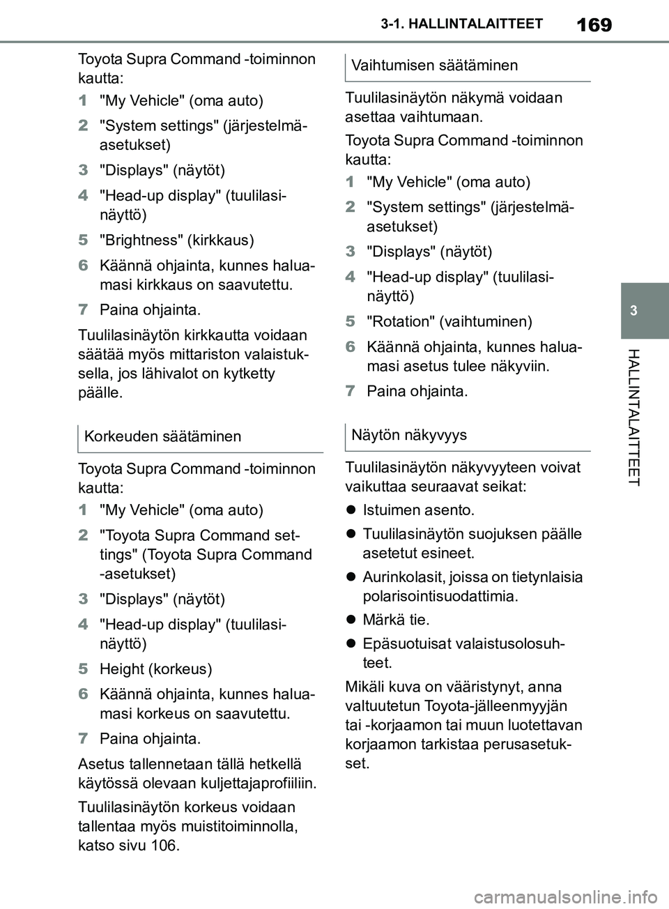 TOYOTA SUPRA 2019 Omistajan Käsikirja (in Finnish) 169
3
Supran omistajan käsikirja 3-1. HALLINTALAITTEET
HALLINTALAITTEET
Toyota Supra Command -toiminnon
kautta:
1
"My Vehicle" (oma auto)
2 "System settings" (järjestelmä-
asetukset)
3 "Displays" TOYOTA SUPRA 2019 Omistajan Käsikirja (in Finnish) 169
3
Supran omistajan käsikirja 3-1. HALLINTALAITTEET
HALLINTALAITTEET
Toyota Supra Command -toiminnon
kautta:
1
"My Vehicle" (oma auto)
2 "System settings" (järjestelmä-
asetukset)
3 "Displays"