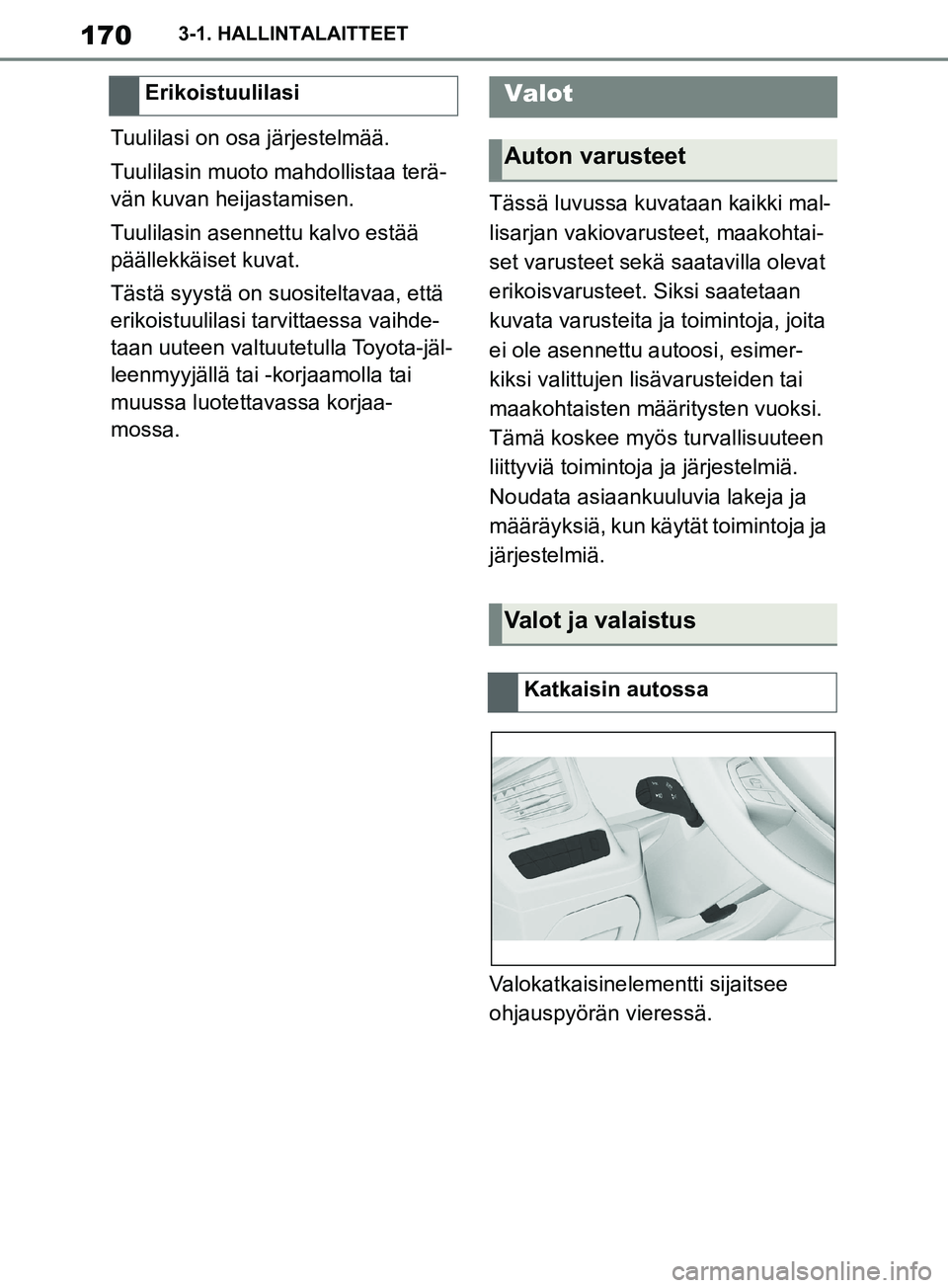 TOYOTA SUPRA 2019 Omistajan Käsikirja (in Finnish) 170
Supran omistajan käsikirja3-1. HALLINTALAITTEET
Tuulilasi on osa järjestelmää.
Tuulilasin muoto mahdollistaa terä-
vän kuvan heijastamisen.
Tuulilasin asennettu kalvo estää
päällekkäis TOYOTA SUPRA 2019 Omistajan Käsikirja (in Finnish) 170
Supran omistajan käsikirja3-1. HALLINTALAITTEET
Tuulilasi on osa järjestelmää.
Tuulilasin muoto mahdollistaa terä-
vän kuvan heijastamisen.
Tuulilasin asennettu kalvo estää
päällekkäis