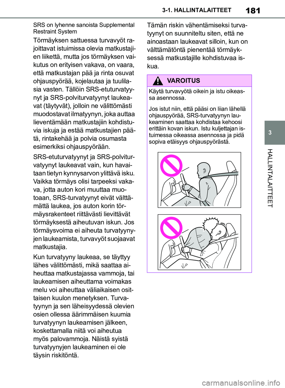 TOYOTA SUPRA 2019 Omistajan Käsikirja (in Finnish) 181
3
Supran omistajan käsikirja 3-1. HALLINTALAITTEET
HALLINTALAITTEET
SRS on lyhenne sanoista Supplemental
Restraint System
Törmäyksen sattuessa turvavyöt ra-
joittavat istuimissa olevia matkus TOYOTA SUPRA 2019 Omistajan Käsikirja (in Finnish) 181
3
Supran omistajan käsikirja 3-1. HALLINTALAITTEET
HALLINTALAITTEET
SRS on lyhenne sanoista Supplemental
Restraint System
Törmäyksen sattuessa turvavyöt ra-
joittavat istuimissa olevia matkus