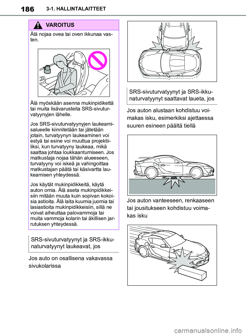 TOYOTA SUPRA 2019 Omistajan Käsikirja (in Finnish) 186
Supran omistajan käsikirja3-1. HALLINTALAITTEET
Jos auto on osallisena vakavassa
sivukolarissa
Jos auton alustaan kohdistuu voi-
makas isku, esimerkiksi ajettaessa
suuren esineen päältä tiel TOYOTA SUPRA 2019 Omistajan Käsikirja (in Finnish) 186
Supran omistajan käsikirja3-1. HALLINTALAITTEET
Jos auto on osallisena vakavassa
sivukolarissa
Jos auton alustaan kohdistuu voi-
makas isku, esimerkiksi ajettaessa
suuren esineen päältä tiel