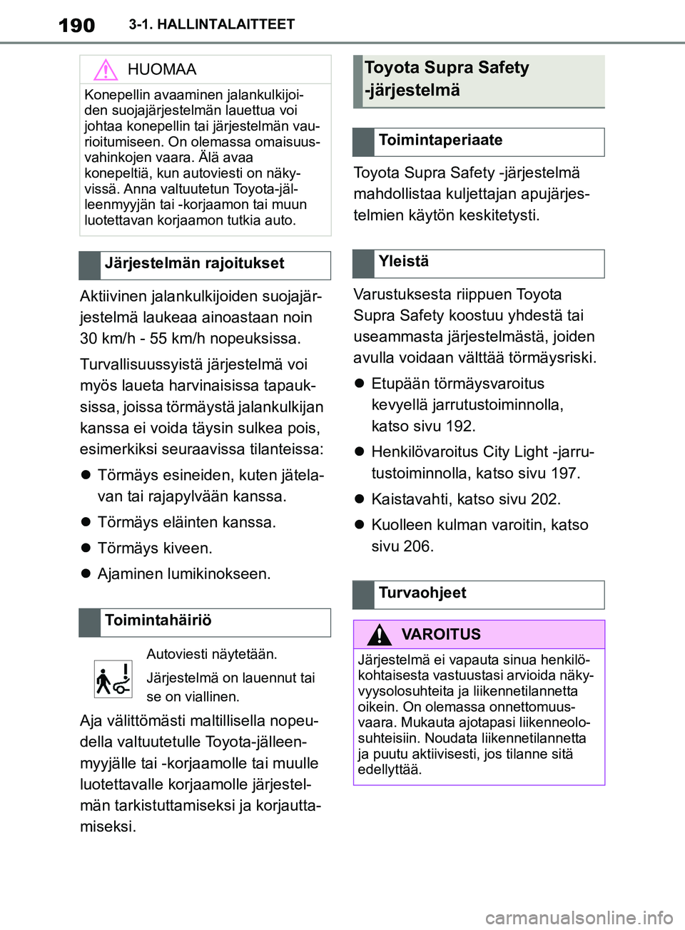 TOYOTA SUPRA 2019 Omistajan Käsikirja (in Finnish) 190
Supran omistajan käsikirja3-1. HALLINTALAITTEET
Aktiivinen jalankulkijoiden suojajär-
jestelmä laukeaa ainoastaan noin
30 km/h - 55 km/h nopeuksissa.
Turvallisuussyistä järjestelmä voi
my TOYOTA SUPRA 2019 Omistajan Käsikirja (in Finnish) 190
Supran omistajan käsikirja3-1. HALLINTALAITTEET
Aktiivinen jalankulkijoiden suojajär-
jestelmä laukeaa ainoastaan noin
30 km/h - 55 km/h nopeuksissa.
Turvallisuussyistä järjestelmä voi
my