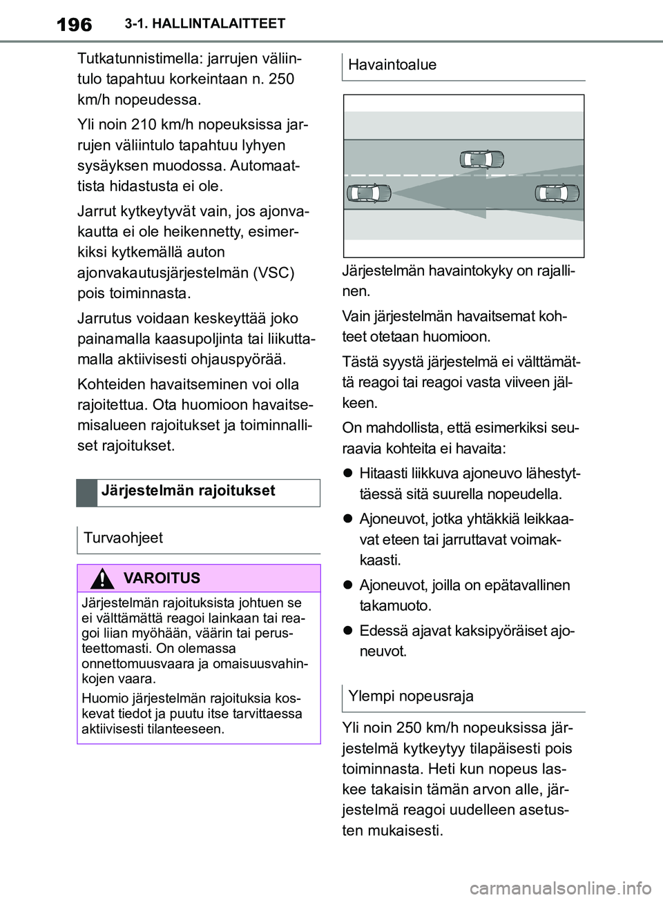 TOYOTA SUPRA 2019 Omistajan Käsikirja (in Finnish) 196
Supran omistajan käsikirja3-1. HALLINTALAITTEET
Tutkatunnistimella: jarrujen väliin-
tulo tapahtuu korkeintaan n. 250
km/h nopeudessa.
Yli noin 210 km/h nopeuksissa jar-
rujen väliintulo tapah TOYOTA SUPRA 2019 Omistajan Käsikirja (in Finnish) 196
Supran omistajan käsikirja3-1. HALLINTALAITTEET
Tutkatunnistimella: jarrujen väliin-
tulo tapahtuu korkeintaan n. 250
km/h nopeudessa.
Yli noin 210 km/h nopeuksissa jar-
rujen väliintulo tapah