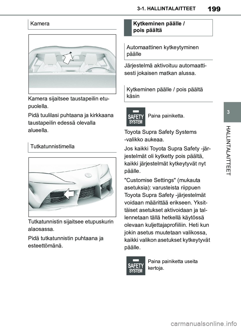 TOYOTA SUPRA 2019 Omistajan Käsikirja (in Finnish) 199
3
Supran omistajan käsikirja 3-1. HALLINTALAITTEET
HALLINTALAITTEET
Kamera sijaitsee taustapeilin etu-
puolella.
Pidä tuulilasi puht
aana ja kirkkaana
taustapeilin edessä olevalla
alueella.
T TOYOTA SUPRA 2019 Omistajan Käsikirja (in Finnish) 199
3
Supran omistajan käsikirja 3-1. HALLINTALAITTEET
HALLINTALAITTEET
Kamera sijaitsee taustapeilin etu-
puolella.
Pidä tuulilasi puht
aana ja kirkkaana
taustapeilin edessä olevalla
alueella.
T