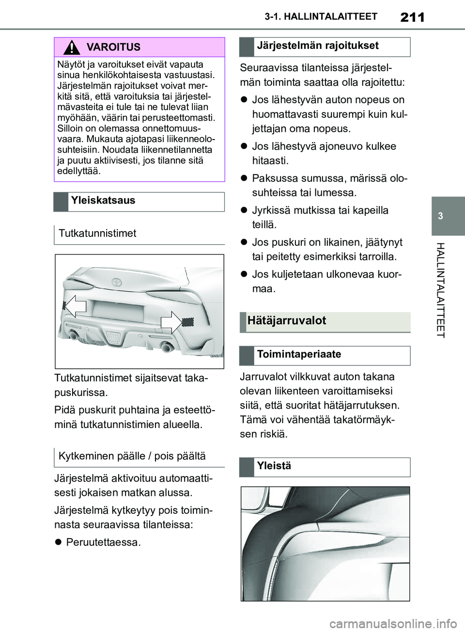 TOYOTA SUPRA 2019 Omistajan Käsikirja (in Finnish) 211
3
Supran omistajan käsikirja 3-1. HALLINTALAITTEET
HALLINTALAITTEET
Tutkatunnistimet sijaitsevat taka-
puskurissa.
Pidä puskurit puhtaina ja esteettö-
minä tutkatunnistimien alueella.
Järjest TOYOTA SUPRA 2019 Omistajan Käsikirja (in Finnish) 211
3
Supran omistajan käsikirja 3-1. HALLINTALAITTEET
HALLINTALAITTEET
Tutkatunnistimet sijaitsevat taka-
puskurissa.
Pidä puskurit puhtaina ja esteettö-
minä tutkatunnistimien alueella.
Järjest