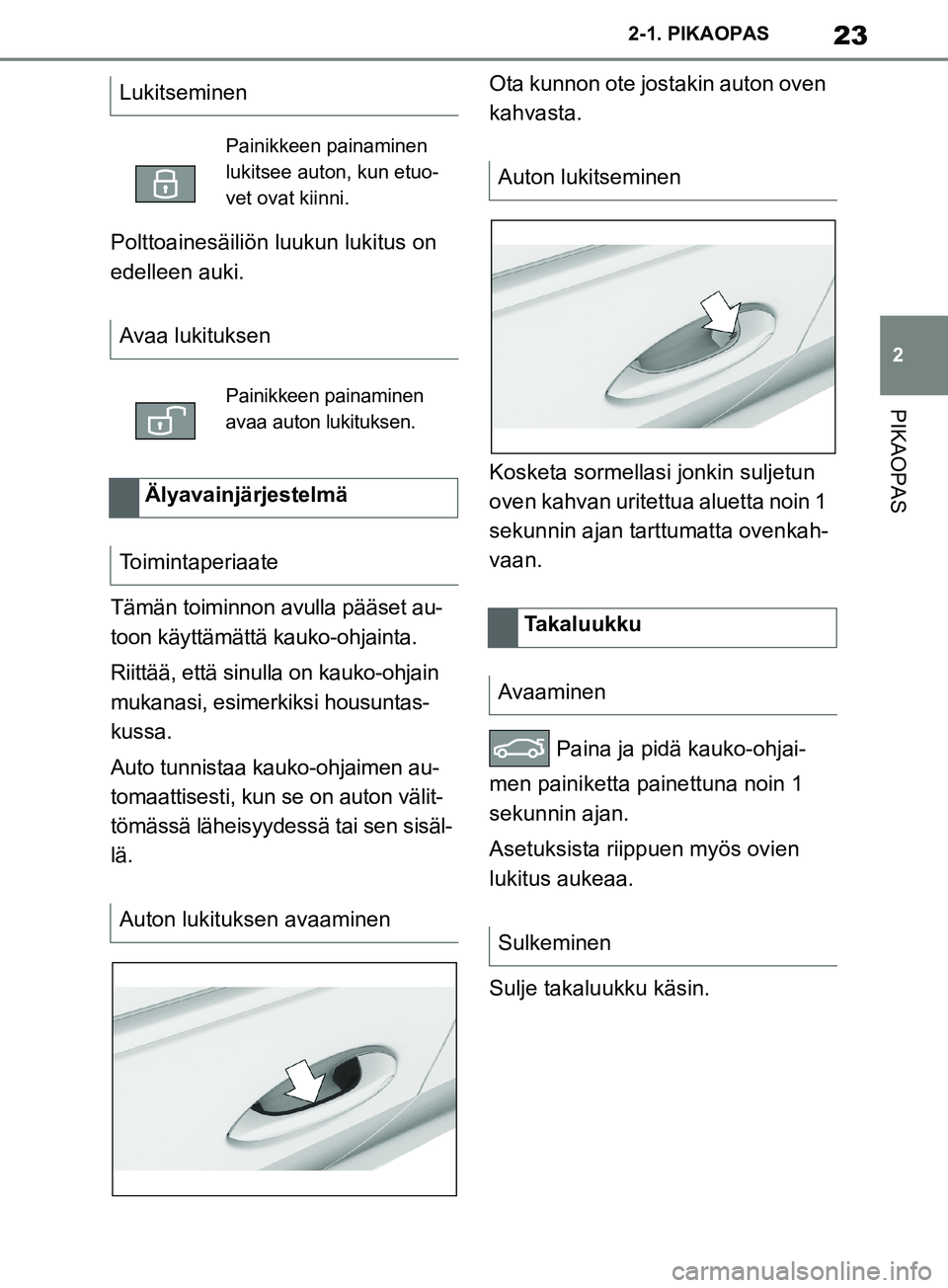 TOYOTA SUPRA 2019 Omistajan Käsikirja (in Finnish) 23
2
Supran omistajan käsikirja 2-1. PIKAOPAS
PIKAOPAS
Polttoainesäiliön luukun lukitus on
edelleen auki.
Tämän toiminnon avulla pääset au-
toon käyttämättä kauko-ohjainta.
Riittää, ett TOYOTA SUPRA 2019 Omistajan Käsikirja (in Finnish) 23
2
Supran omistajan käsikirja 2-1. PIKAOPAS
PIKAOPAS
Polttoainesäiliön luukun lukitus on
edelleen auki.
Tämän toiminnon avulla pääset au-
toon käyttämättä kauko-ohjainta.
Riittää, ett