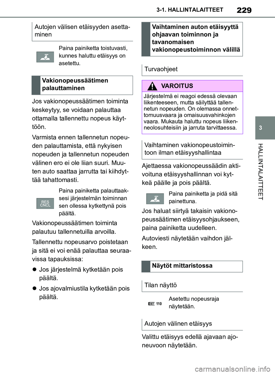 TOYOTA SUPRA 2019 Omistajan Käsikirja (in Finnish) 229
3
Supran omistajan käsikirja 3-1. HALLINTALAITTEET
HALLINTALAITTEET
Jos vakionopeussäätimen toiminta
keskeytyy, se voidaan palauttaa
ottamalla tallennettu nopeus käyt-
töön.
Varmista ennen TOYOTA SUPRA 2019 Omistajan Käsikirja (in Finnish) 229
3
Supran omistajan käsikirja 3-1. HALLINTALAITTEET
HALLINTALAITTEET
Jos vakionopeussäätimen toiminta
keskeytyy, se voidaan palauttaa
ottamalla tallennettu nopeus käyt-
töön.
Varmista ennen